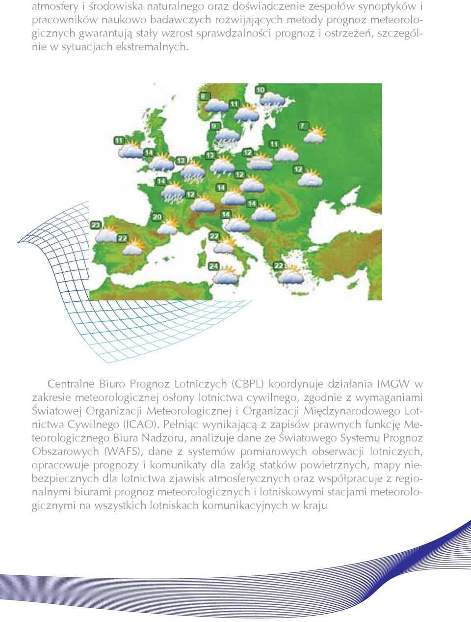 Centralne Biuro Prognoz Lotniczych (CBPL) koordynuje działania IMGW w zakresie meteorologicznej osłony lotnictwa cywilnego, zgodnie z wymaganiami Światowej Organizacji Meteorologicznej i Organizacji