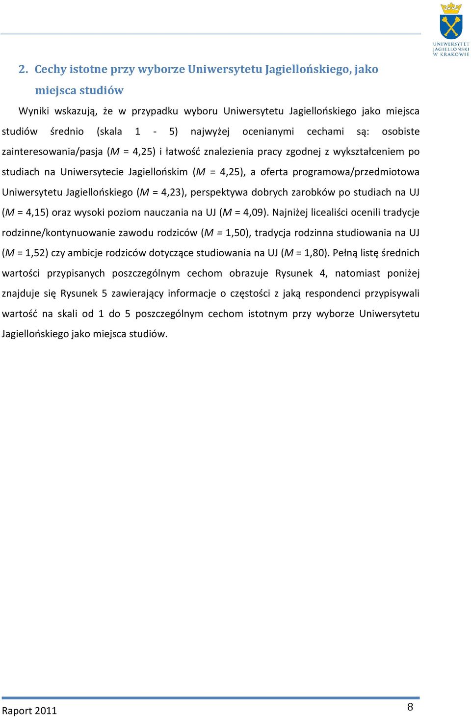 programowa/przedmiotowa Uniwersytetu Jagiellońskiego (M = 4,23), perspektywa dobrych zarobków po studiach na UJ (M = 4,15) oraz wysoki poziom nauczania na UJ (M = 4,09).