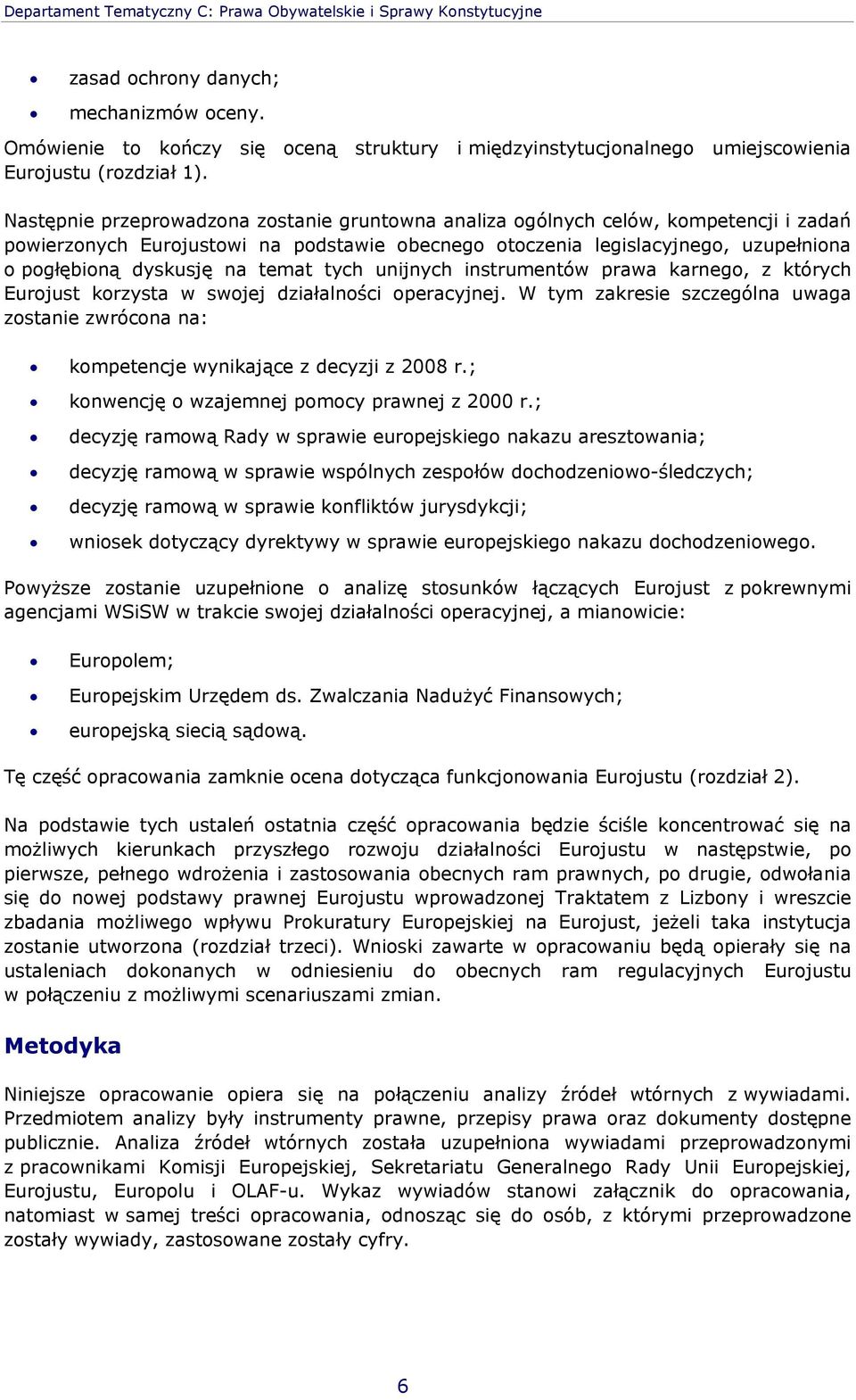 Następnie przeprowadzona zostanie gruntowna analiza ogólnych celów, kompetencji i zadań powierzonych Eurojustowi na podstawie obecnego otoczenia legislacyjnego, uzupełniona o pogłębioną dyskusję na