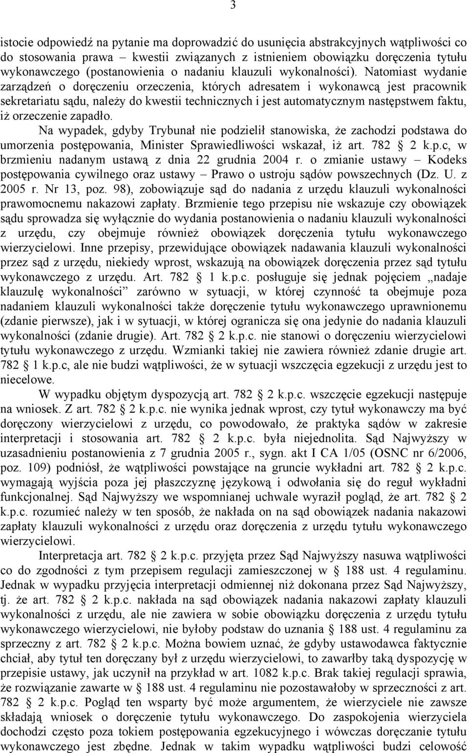 Natomiast wydanie zarządzeń o doręczeniu orzeczenia, których adresatem i wykonawcą jest pracownik sekretariatu sądu, należy do kwestii technicznych i jest automatycznym następstwem faktu, iż