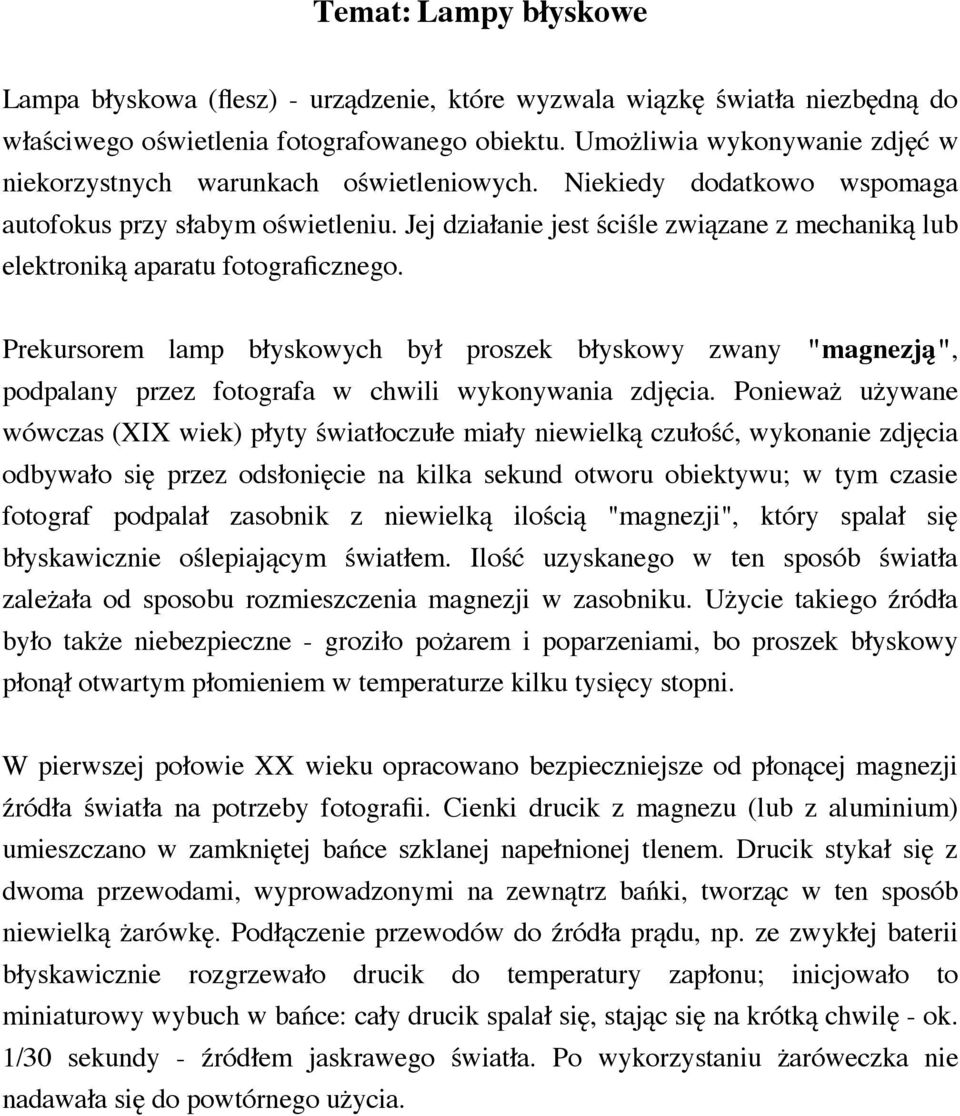 Jej działanie jest ściśle związane z mechaniką lub elektroniką aparatu fotograficznego.