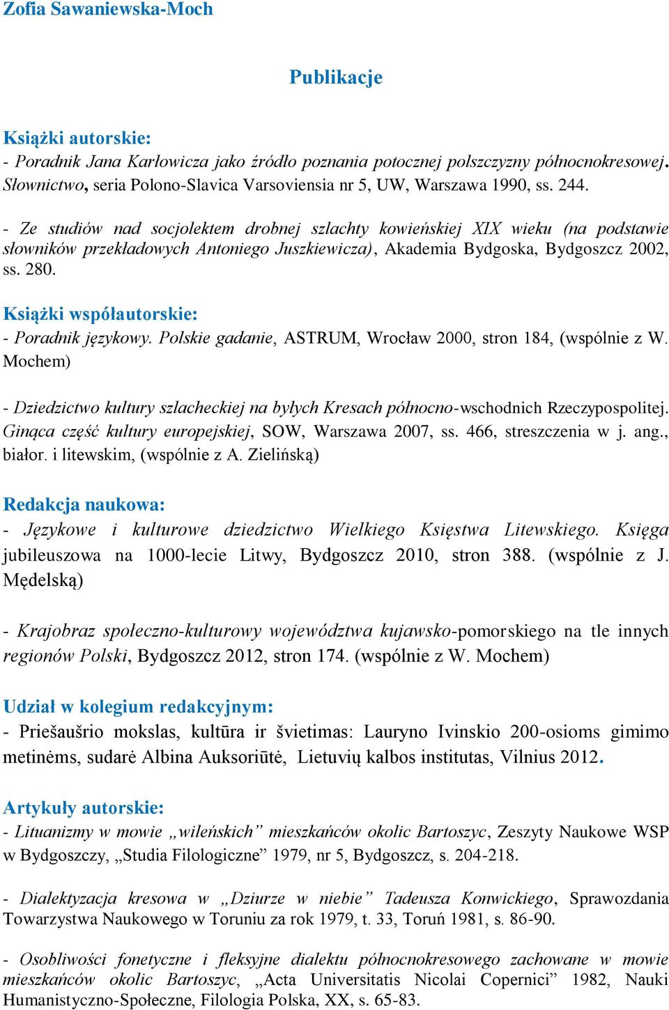 - Ze studiów nad socjolektem drobnej szlachty kowieńskiej XIX wieku (na podstawie słowników przekładowych Antoniego Juszkiewicza), Akademia Bydgoska, Bydgoszcz 2002, ss. 280.