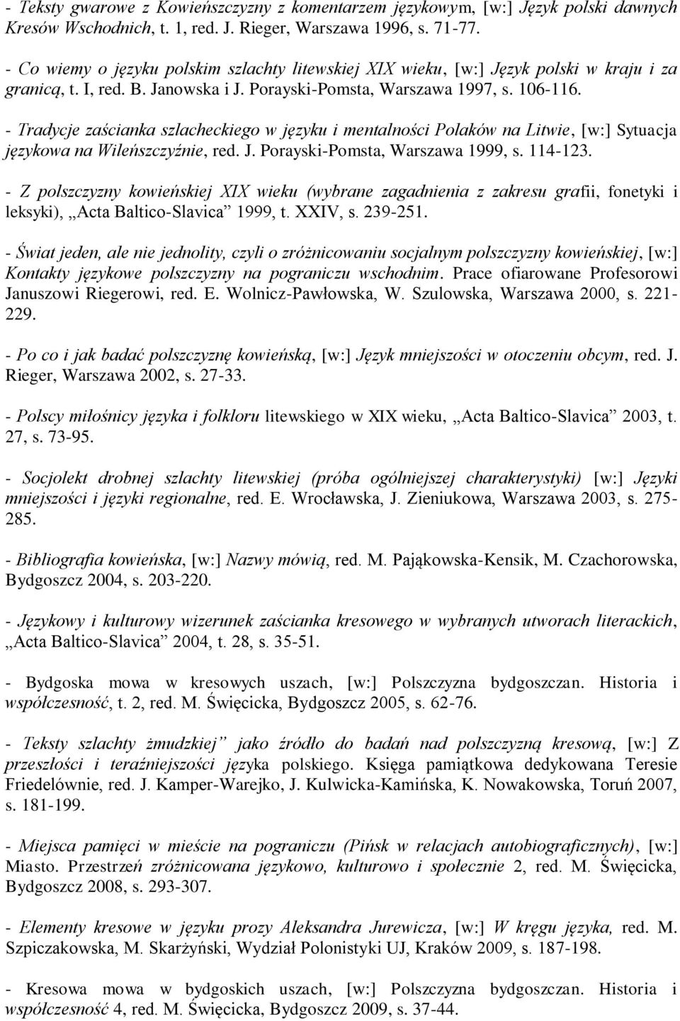 - Tradycje zaścianka szlacheckiego w języku i mentalności Polaków na Litwie, [w:] Sytuacja językowa na Wileńszczyźnie, red. J. Porayski-Pomsta, Warszawa 1999, s. 114-123.