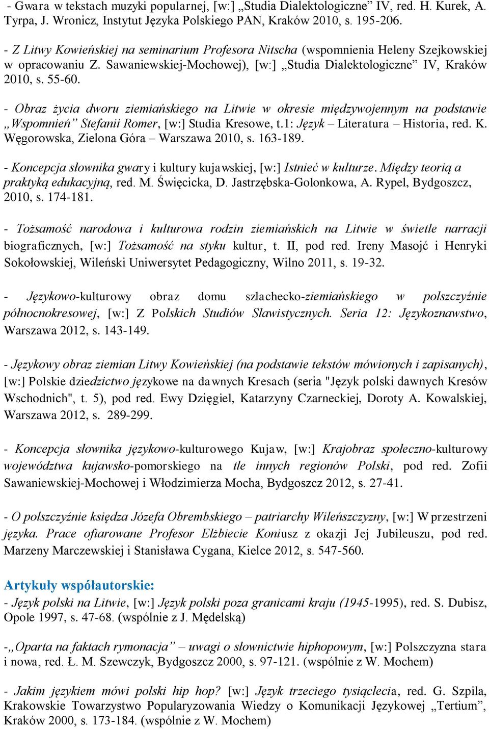 - Obraz życia dworu ziemiańskiego na Litwie w okresie międzywojennym na podstawie Wspomnień Stefanii Romer, [w:] Studia Kresowe, t.1: Język Literatura Historia, red. K. Węgorowska, Zielona Góra Warszawa 2010, s.