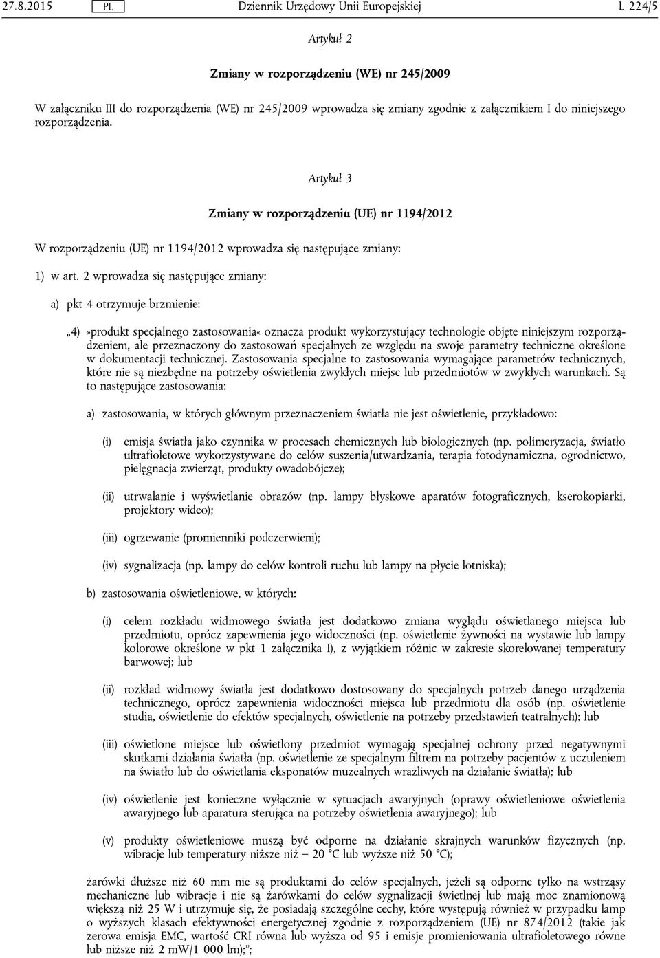 2 wprowadza się następujące zmiany: a) pkt 4 otrzymuje brzmienie: 4)»produkt specjalnego zastosowania«oznacza produkt wykorzystujący technologie objęte niniejszym rozporządzeniem, ale przeznaczony do