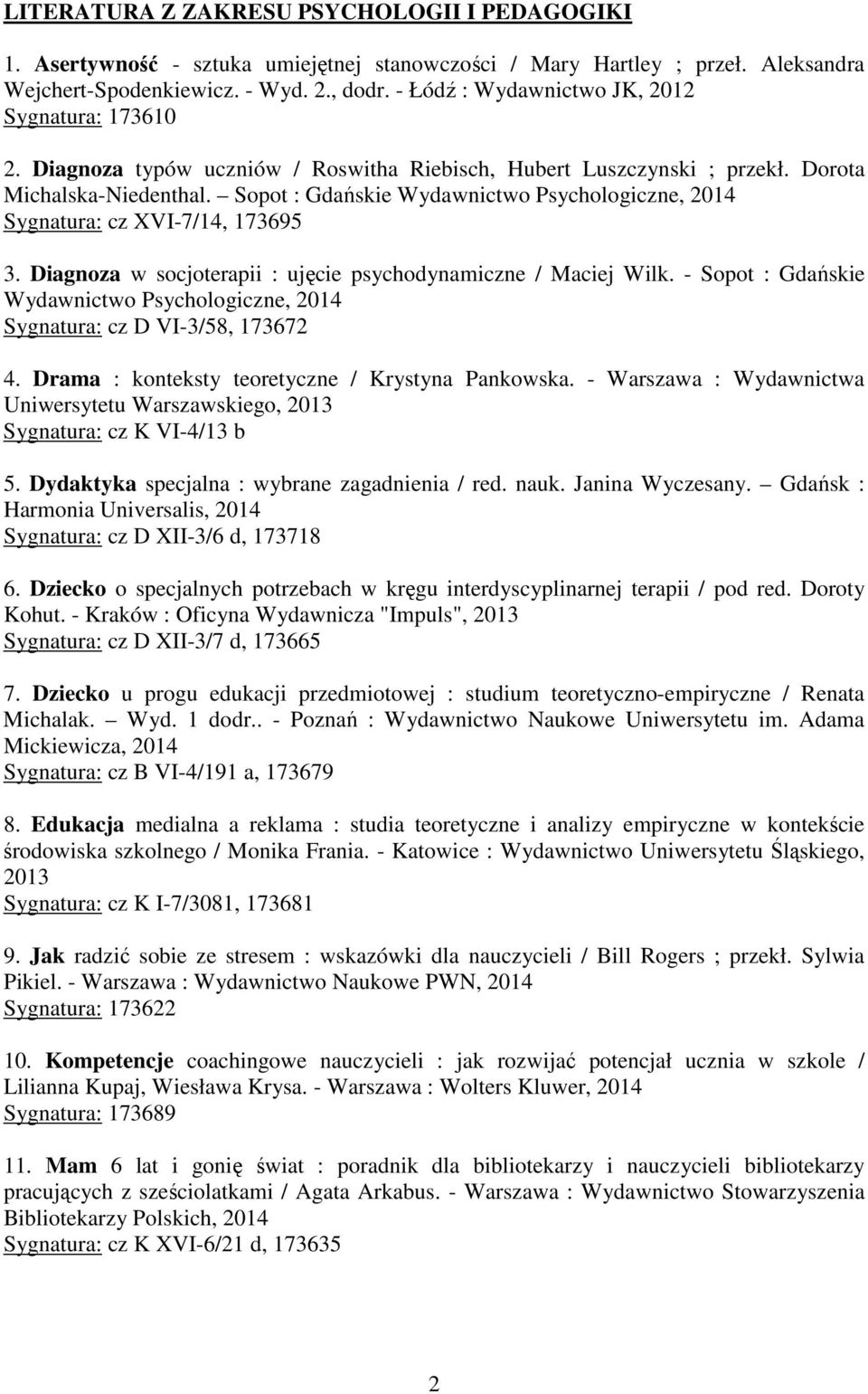 Sopot : Gdańskie Wydawnictwo Psychologiczne, 2014 Sygnatura: cz XVI-7/14, 173695 3. Diagnoza w socjoterapii : ujęcie psychodynamiczne / Maciej Wilk.