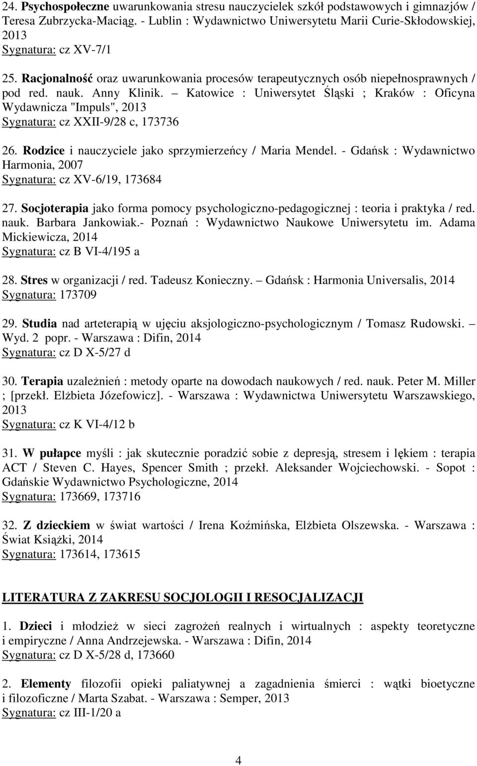 Katowice : Uniwersytet Śląski ; Kraków : Oficyna Wydawnicza "Impuls", Sygnatura: cz XXII-9/28 c, 173736 26. Rodzice i nauczyciele jako sprzymierzeńcy / Maria Mendel.