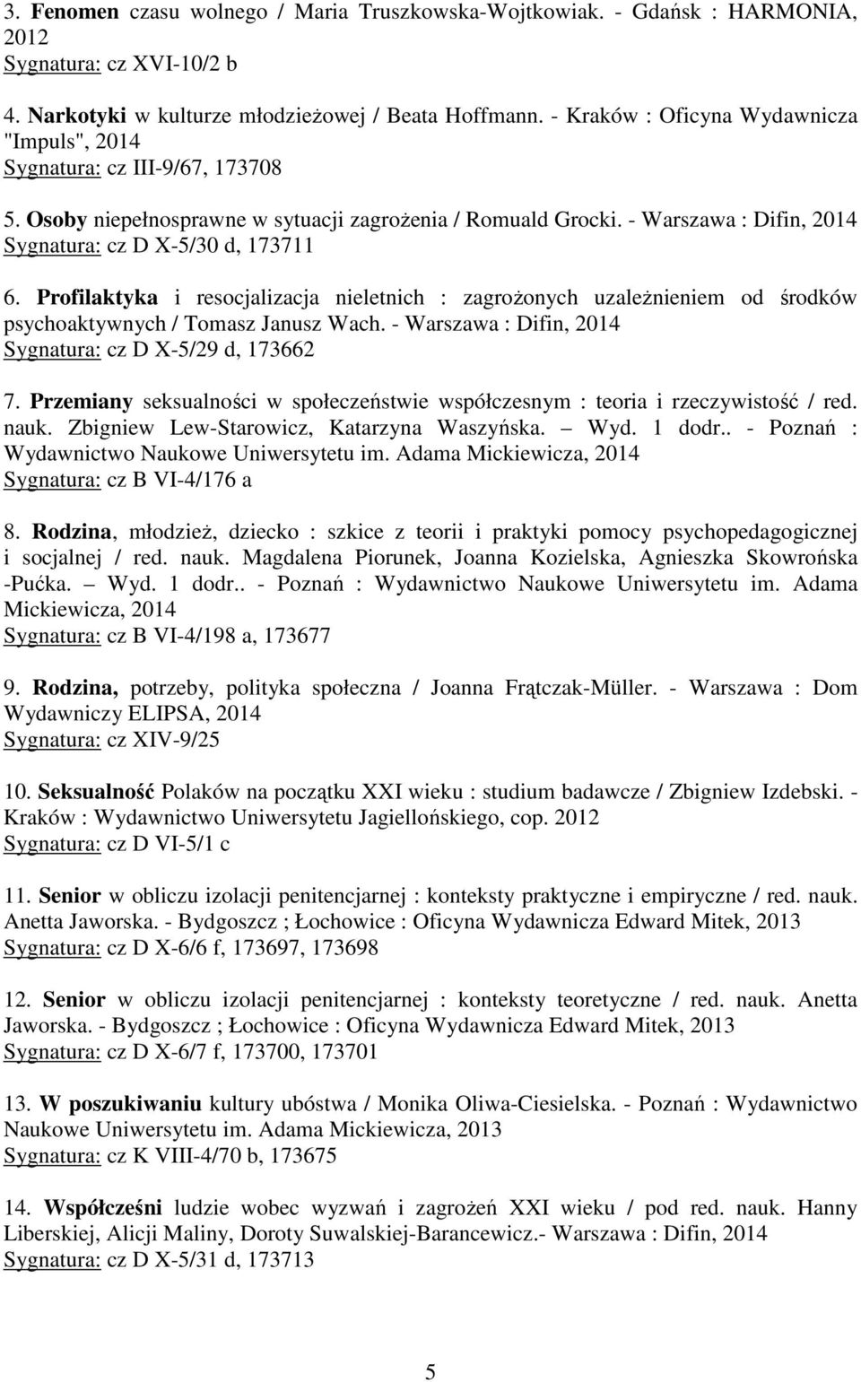 - Warszawa : Difin, 2014 Sygnatura: cz D X-5/30 d, 173711 6. Profilaktyka i resocjalizacja nieletnich : zagrożonych uzależnieniem od środków psychoaktywnych / Tomasz Janusz Wach.