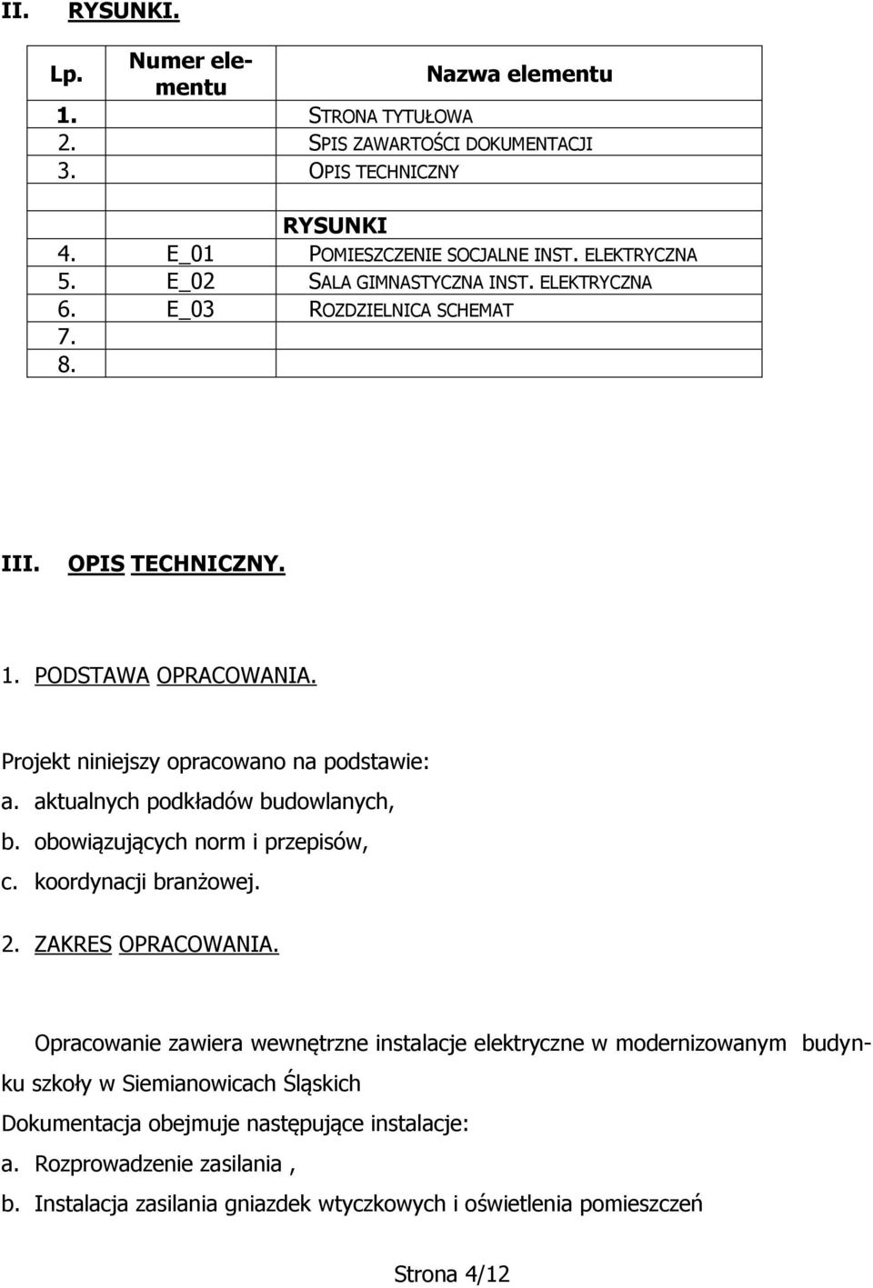 aktualnych podkładów budowlanych, b. obowiązujących norm i przepisów, c. koordynacji branżowej. 2. ZAKRES OPRACOWANIA.