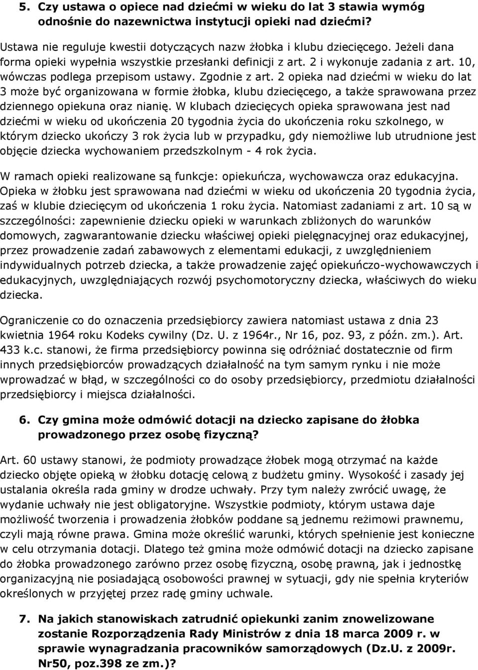 2 opieka nad dziećmi w wieku do lat 3 może być organizowana w formie żłobka, klubu dziecięcego, a także sprawowana przez dziennego opiekuna oraz nianię.