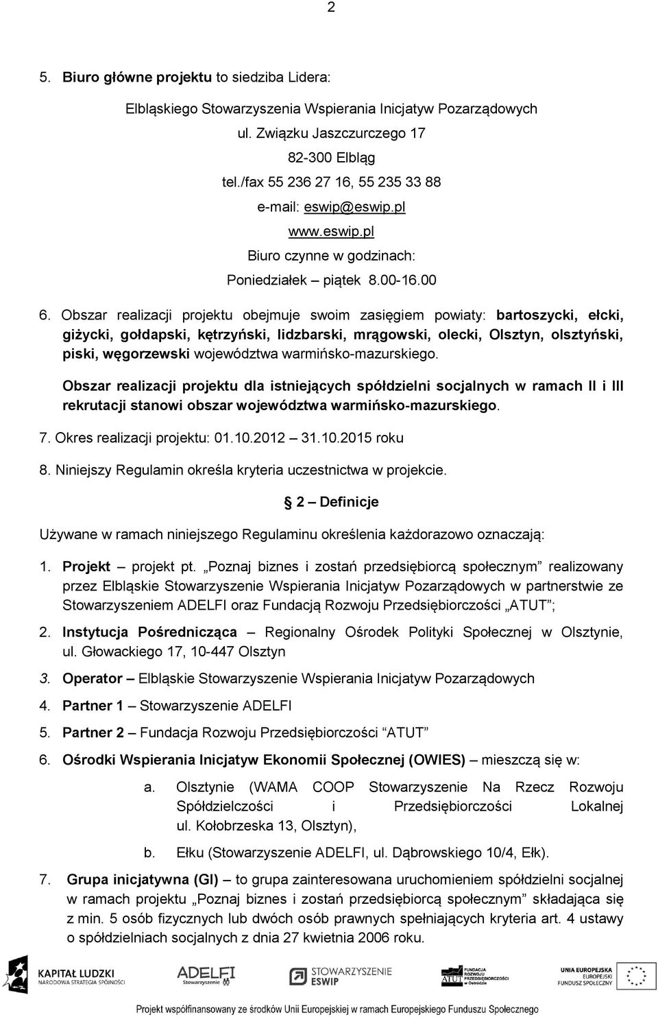 Obszar realizacji projektu obejmuje swoim zasięgiem powiaty: bartoszycki, ełcki, giżycki, gołdapski, kętrzyński, lidzbarski, mrągowski, olecki, Olsztyn, olsztyński, piski, węgorzewski województwa