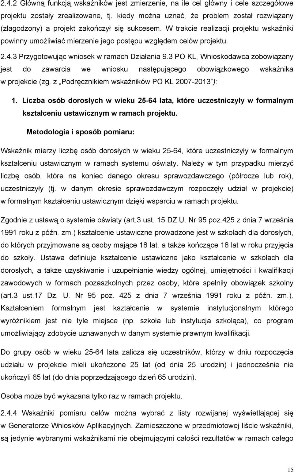 W trakcie realizacji projektu wskaźniki powinny umożliwiać mierzenie jego postępu względem celów projektu. 2.4.3 Przygotowując wniosek w ramach Działania 9.