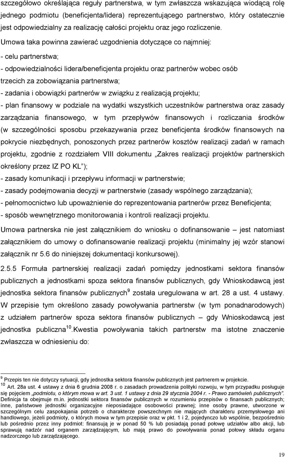 Umowa taka powinna zawierać uzgodnienia dotyczące co najmniej: - celu partnerstwa; - odpowiedzialności lidera/beneficjenta projektu oraz partnerów wobec osób trzecich za zobowiązania partnerstwa; -