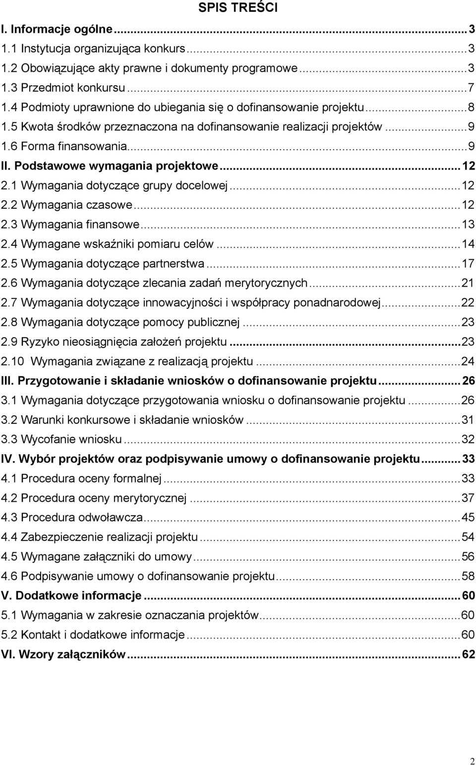 Podstawowe wymagania projektowe... 12 2.1 Wymagania dotyczące grupy docelowej... 12 2.2 Wymagania czasowe... 12 2.3 Wymagania finansowe... 13 2.4 Wymagane wskaźniki pomiaru celów... 14 2.