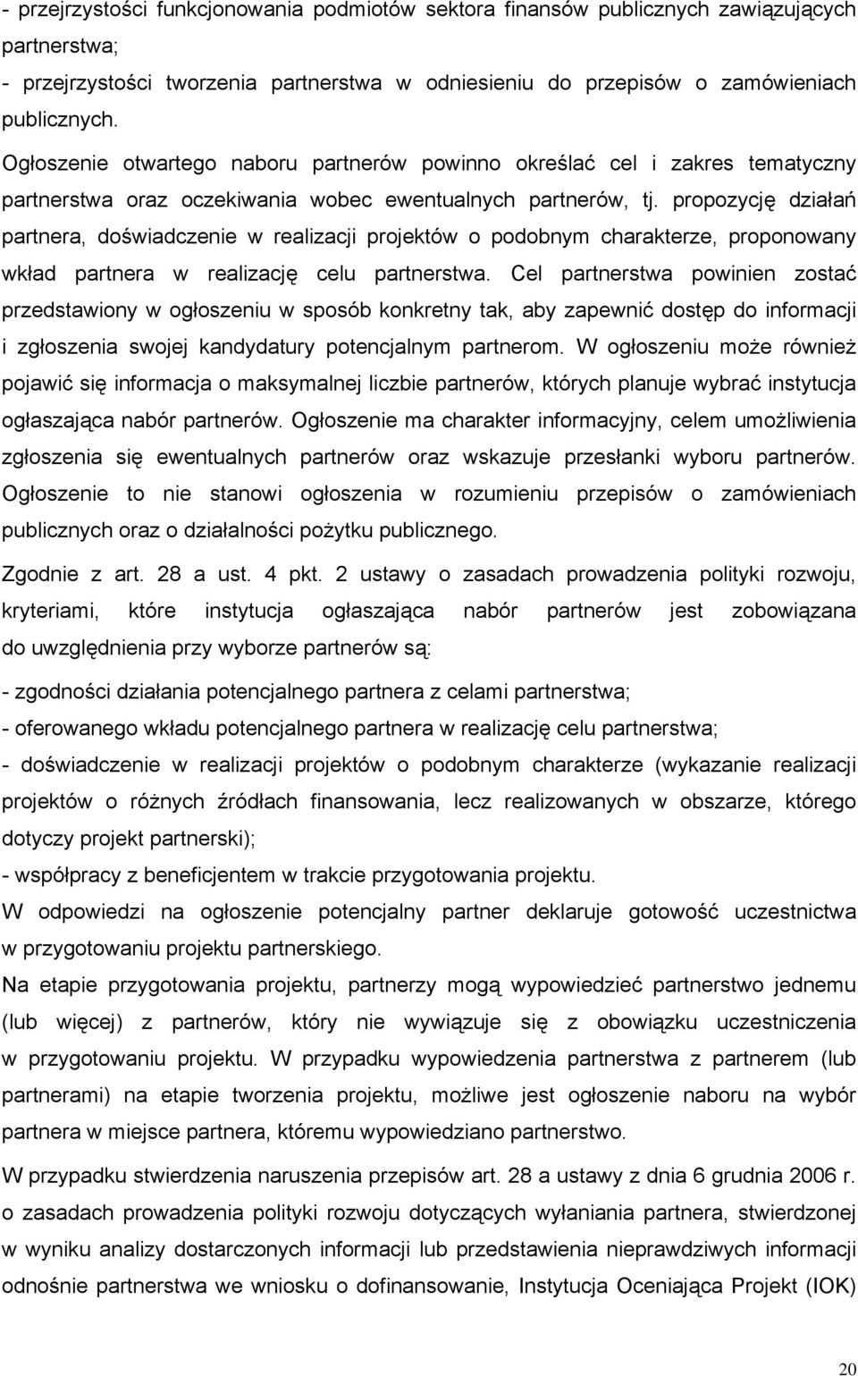 propozycję działań partnera, doświadczenie w realizacji projektów o podobnym charakterze, proponowany wkład partnera w realizację celu partnerstwa.