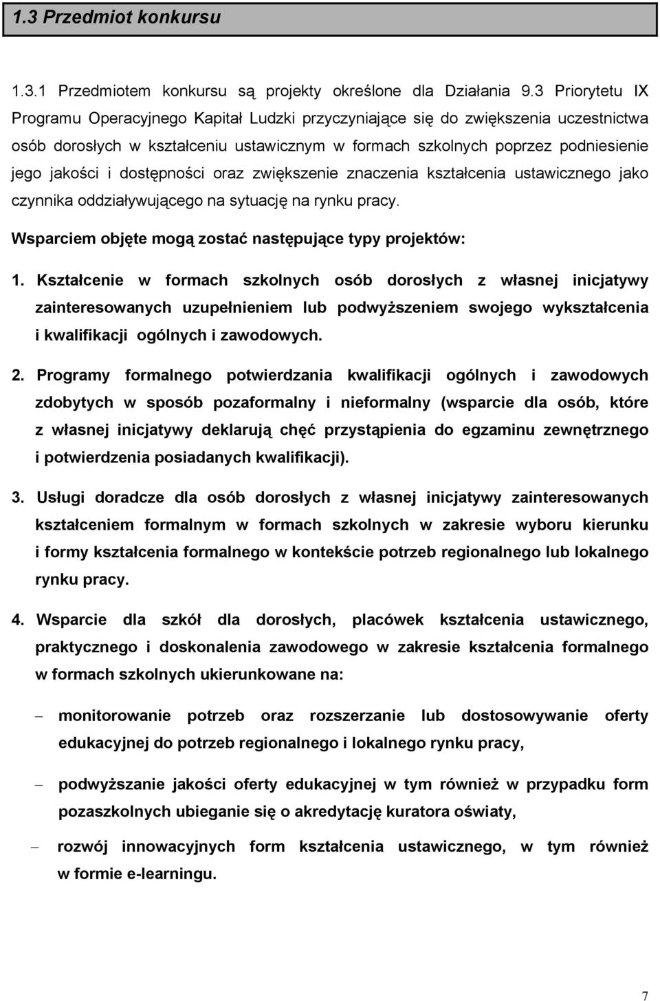 dostępności oraz zwiększenie znaczenia kształcenia ustawicznego jako czynnika oddziaływującego na sytuację na rynku pracy. Wsparciem objęte mogą zostać następujące typy projektów: 1.