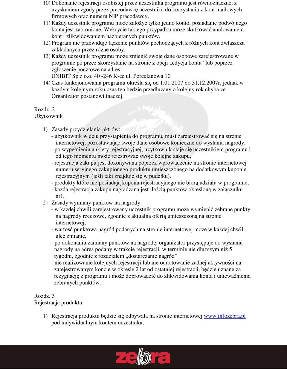 Wykrycie takiego przypadku moŝe skutkować anulowaniem kont i zlikwidowaniem nazbieranych punktów.