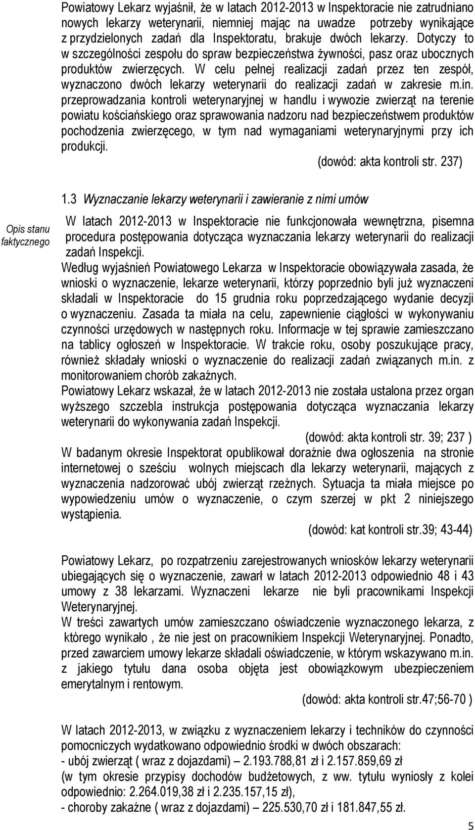 W celu pełnej realizacji zadań przez ten zespół, wyznaczono dwóch lekarzy weterynarii do realizacji zadań w zakresie m.in.