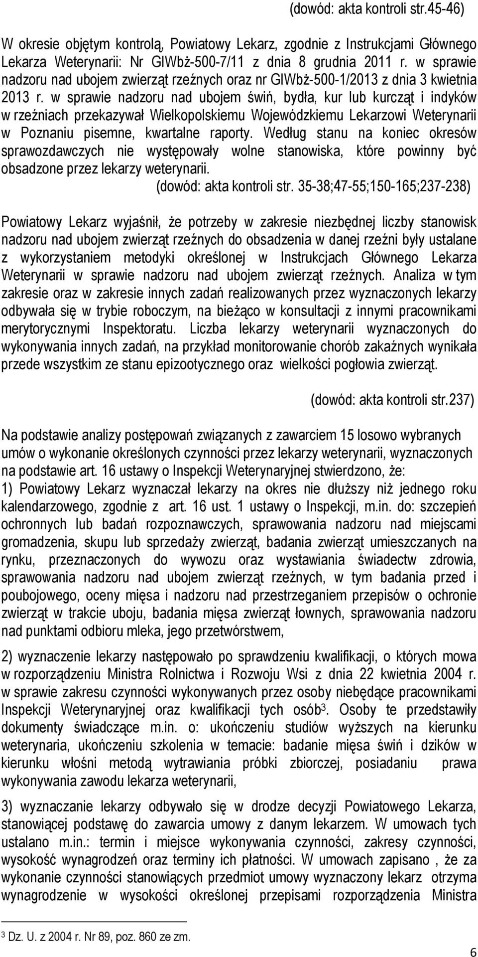 w sprawie nadzoru nad ubojem świń, bydła, kur lub kurcząt i indyków w rzeźniach przekazywał Wielkopolskiemu Wojewódzkiemu Lekarzowi Weterynarii w Poznaniu pisemne, kwartalne raporty.