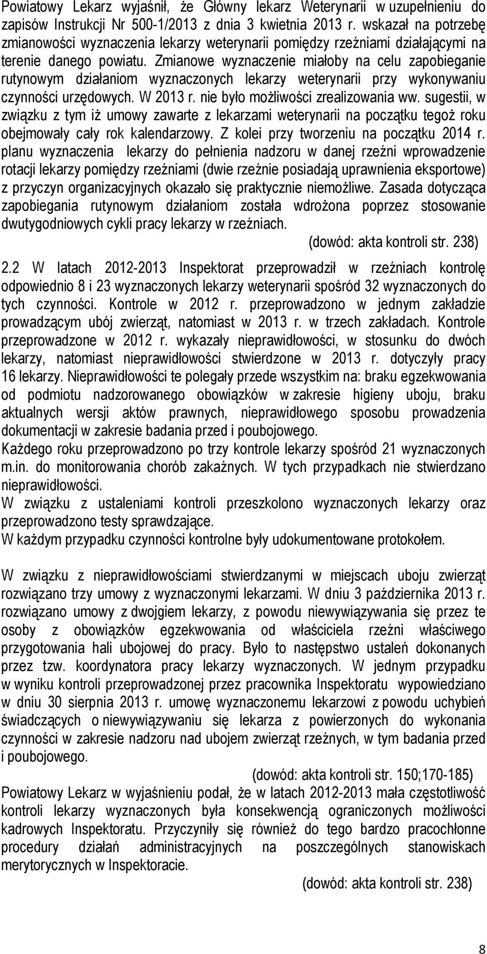 Zmianowe wyznaczenie miałoby na celu zapobieganie rutynowym działaniom wyznaczonych lekarzy weterynarii przy wykonywaniu czynności urzędowych. W 2013 r. nie było możliwości zrealizowania ww.