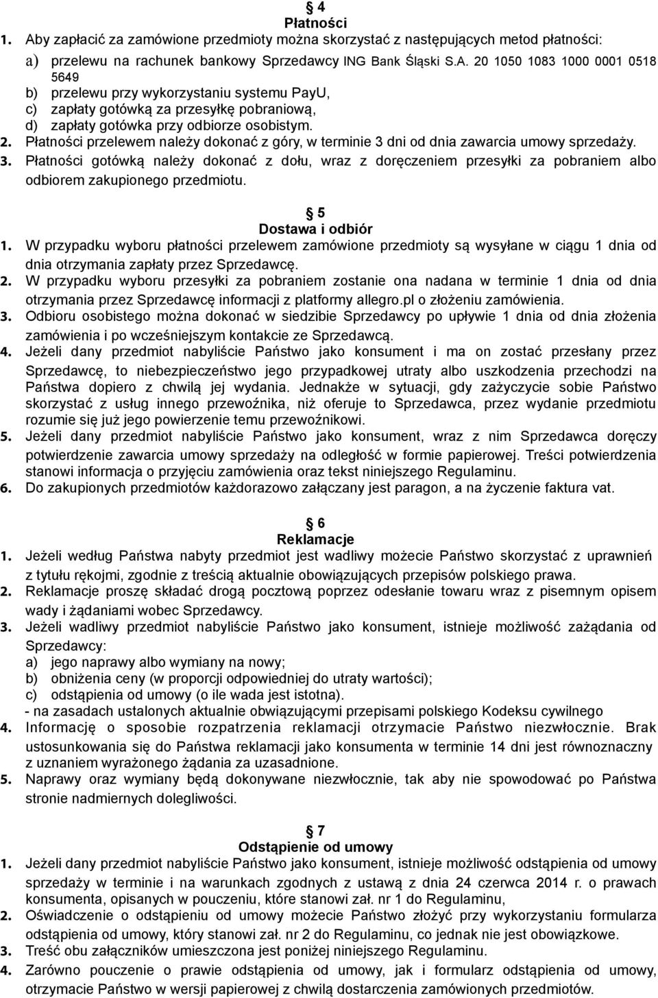 5 Dostawa i odbiór 1. W przypadku wyboru płatności przelewem zamówione przedmioty są wysyłane w ciągu 1 dnia od dnia otrzymania zapłaty przez Sprzedawcę. 2.