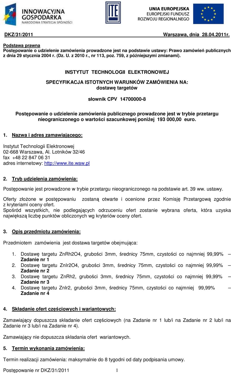 publicznego prowadzone jest w trybie przetargu nieograniczonego o wartości szacunkowej poniŝej 193 000,00 euro 1 Nazwa i adres zamawiającego: Instytut Technologii Elektronowej 02-668 Warszawa, Al