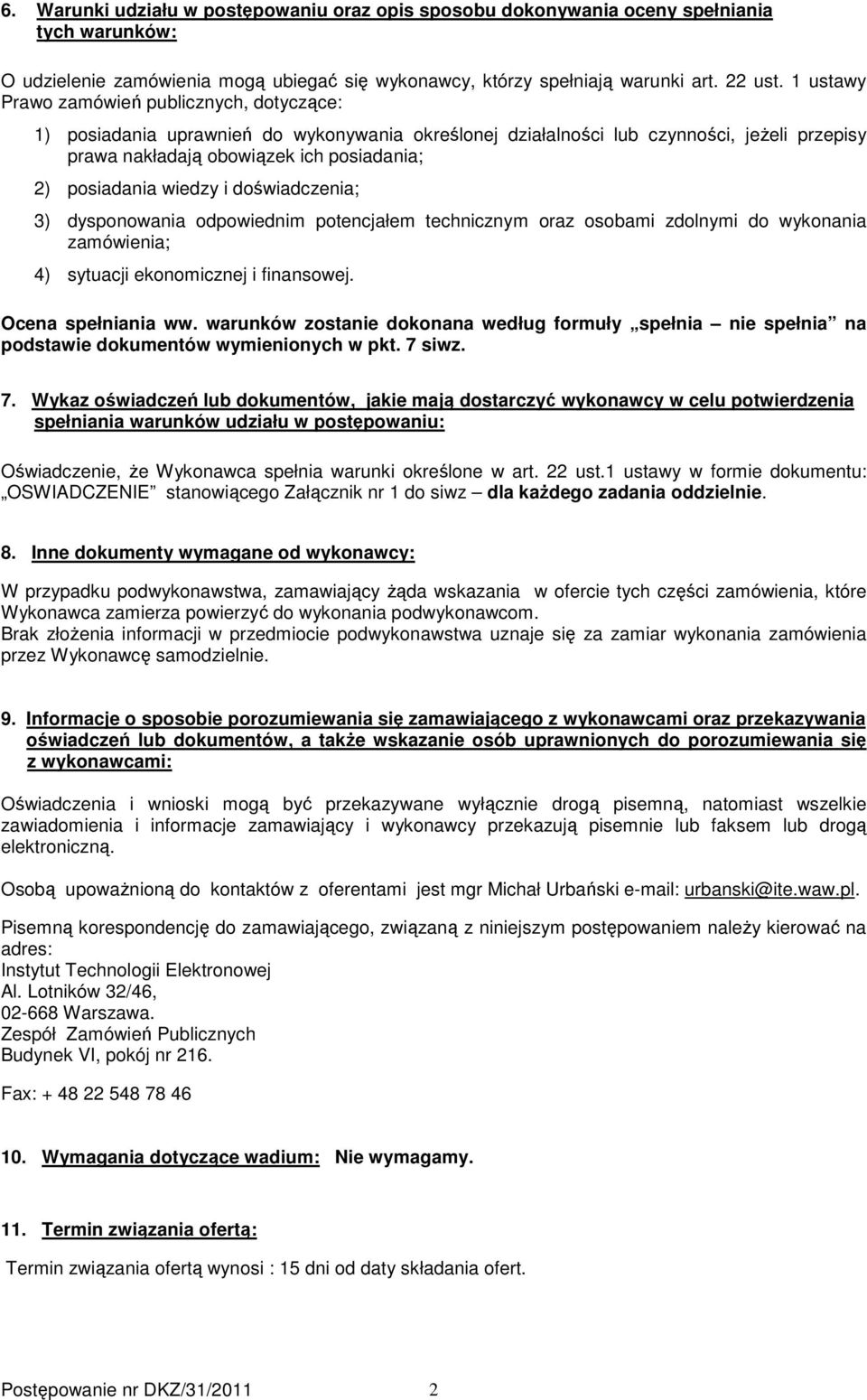 doświadczenia; 3) dysponowania odpowiednim potencjałem technicznym oraz osobami zdolnymi do wykonania zamówienia; 4) sytuacji ekonomicznej i finansowej Ocena spełniania ww warunków zostanie dokonana