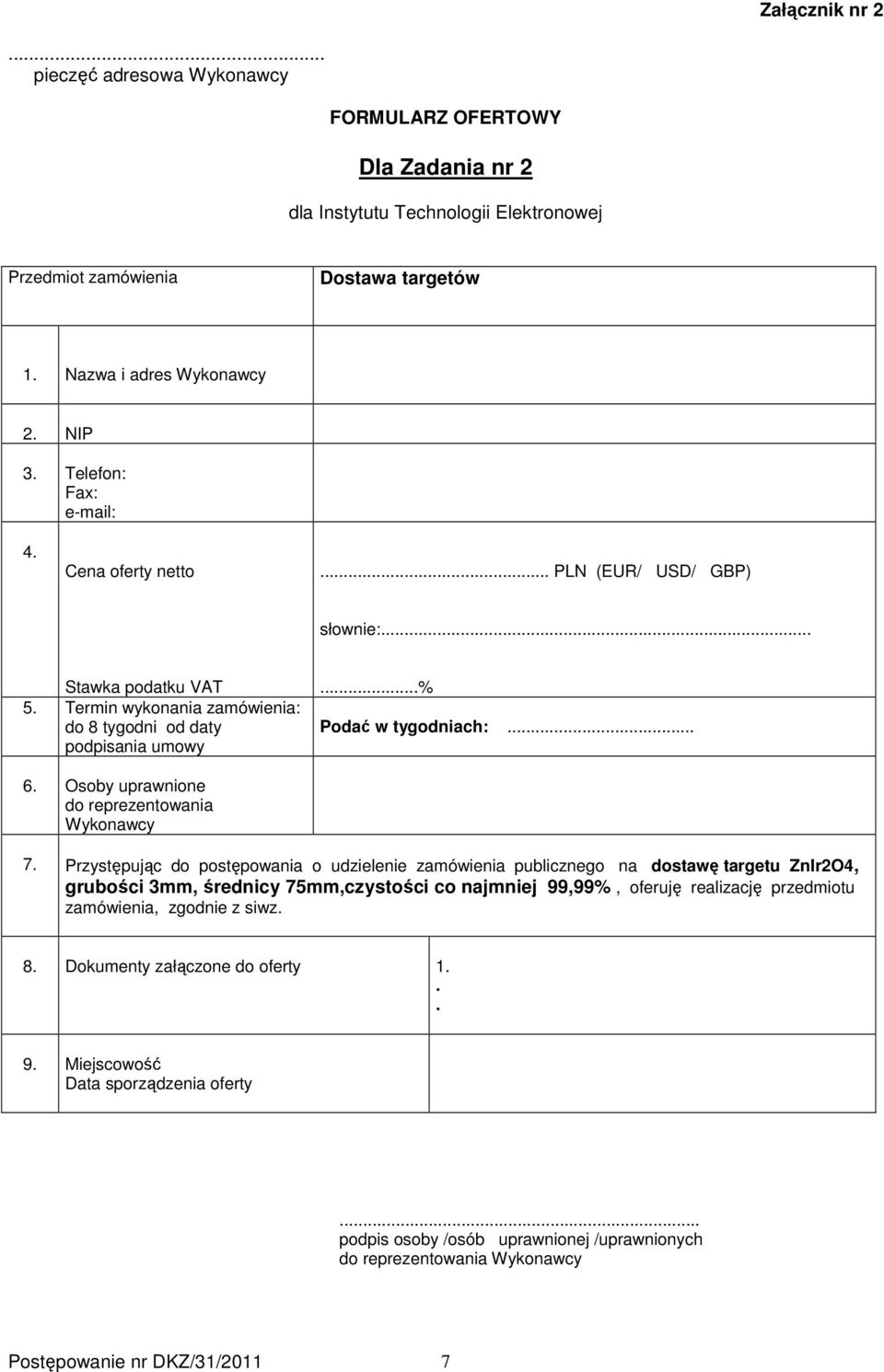 reprezentowania Wykonawcy 7 Przystępując do postępowania o udzielenie zamówienia publicznego na dostawę targetu ZnIr2O4, grubości 3mm, średnicy 75mm,czystości co najmniej 99,99%, oferuję