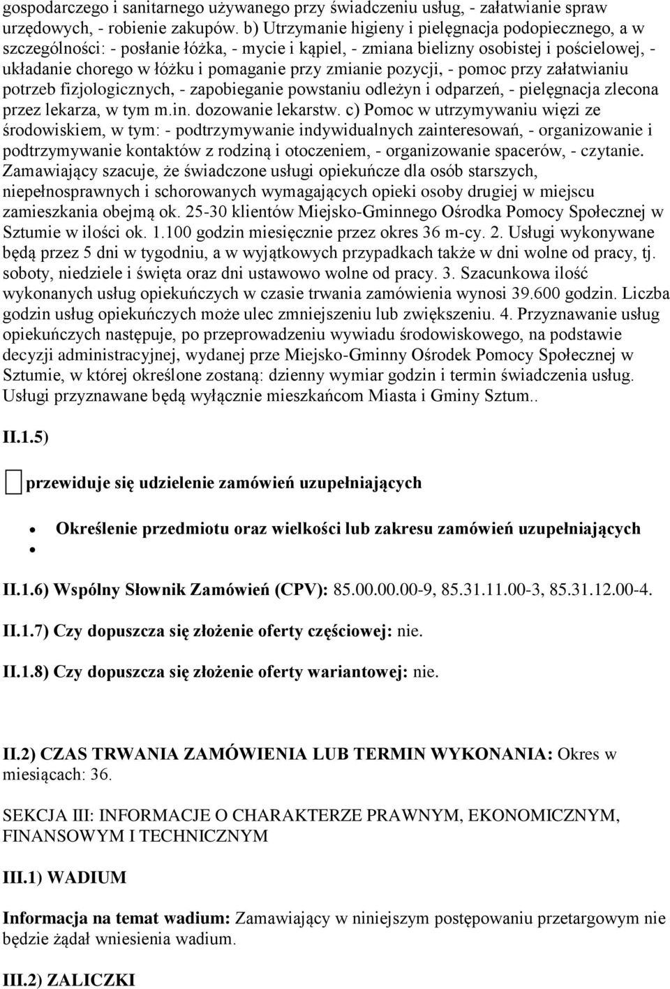 zmianie pozycji, - pomoc przy załatwianiu potrzeb fizjologicznych, - zapobieganie powstaniu odleżyn i odparzeń, - pielęgnacja zlecona przez lekarza, w tym m.in. dozowanie lekarstw.