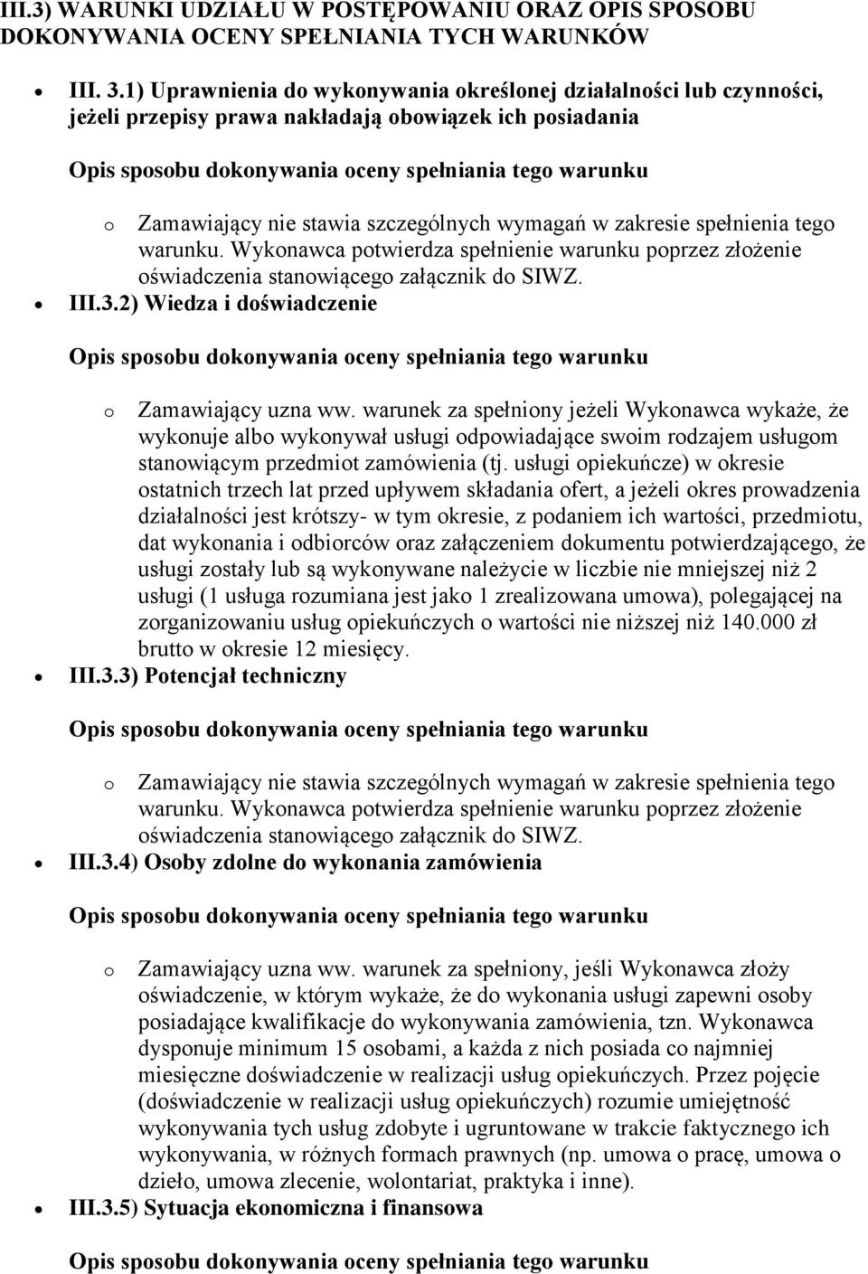 warunku. Wykonawca potwierdza spełnienie warunku poprzez złożenie oświadczenia stanowiącego załącznik do SIWZ. III.3.2) Wiedza i doświadczenie o Zamawiający uzna ww.