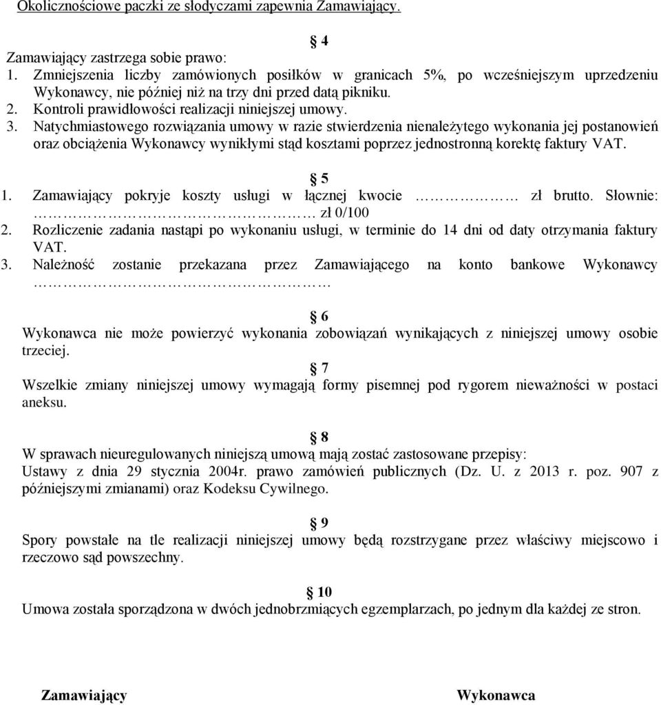 3. Natychmiastowego rozwiązania umowy w razie stwierdzenia nienależytego wykonania jej postanowień oraz obciążenia Wykonawcy wynikłymi stąd kosztami poprzez jednostronną korektę faktury VAT. 5 1.