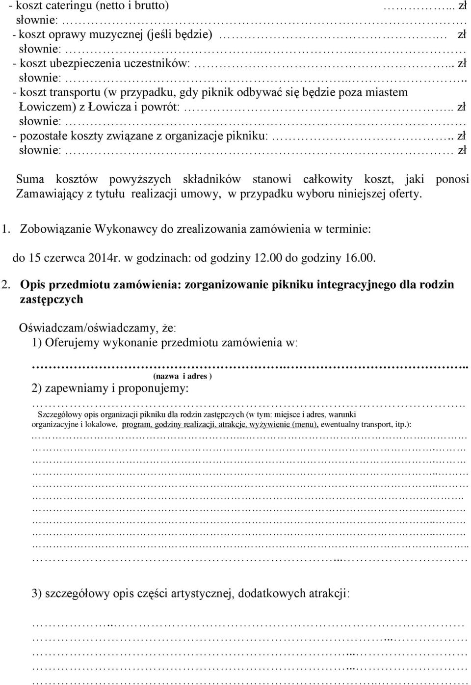 . zł słownie: zł Suma kosztów powyższych składników stanowi całkowity koszt, jaki ponosi Zamawiający z tytułu realizacji umowy, w przypadku wyboru niniejszej oferty. 1.