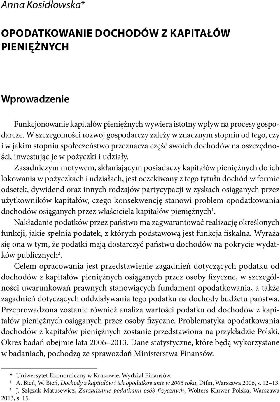 Zasadniczym motywem, skłaniającym posiadaczy kapitałów pieniężnych do ich lokowania w pożyczkach i udziałach, jest oczekiwany z tego tytułu dochód w formie odsetek, dywidend oraz innych rodzajów