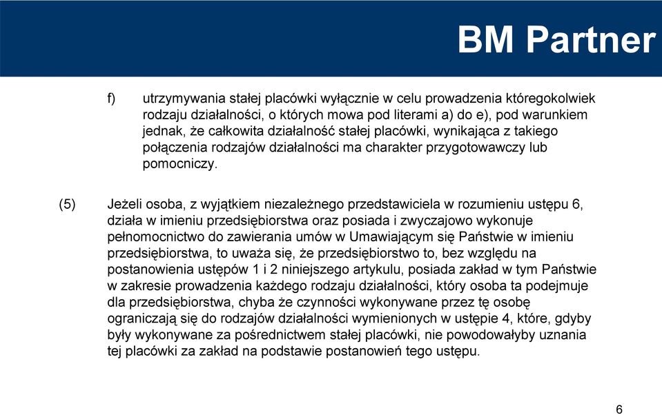(5) Jeżeli osoba, z wyjątkiem niezależnego przedstawiciela w rozumieniu ustępu 6, działa w imieniu przedsiębiorstwa oraz posiada i zwyczajowo wykonuje pełnomocnictwo do zawierania umów w Umawiającym