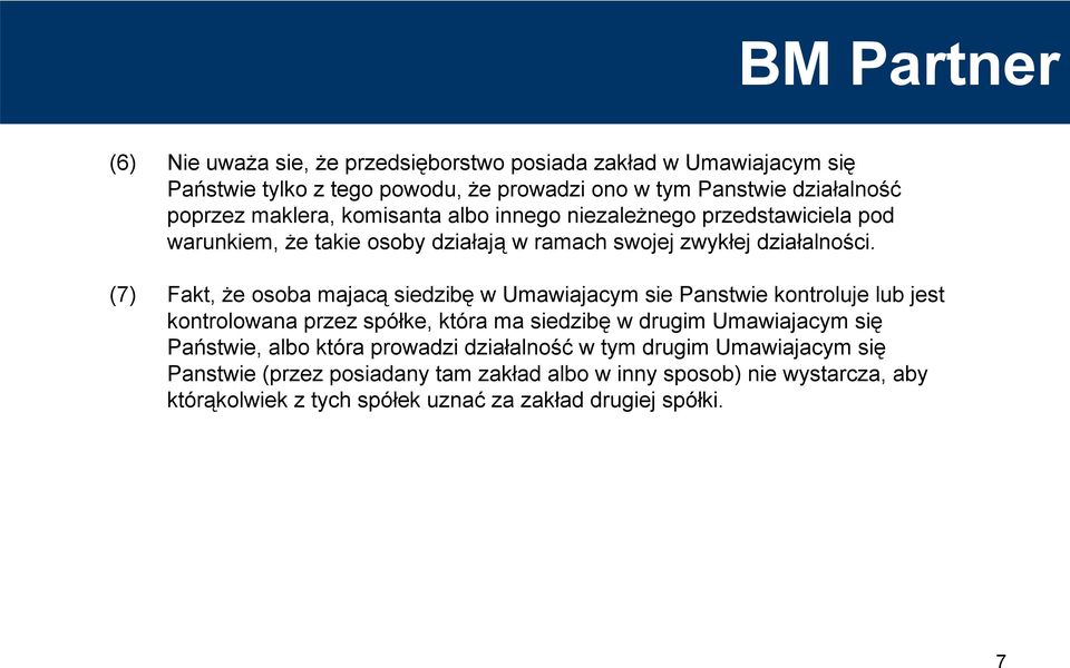 (7) Fakt, że osoba majacą siedzibę w Umawiajacym sie Panstwie kontroluje lub jest kontrolowana przez spółke, która ma siedzibę w drugim Umawiajacym się Państwie,