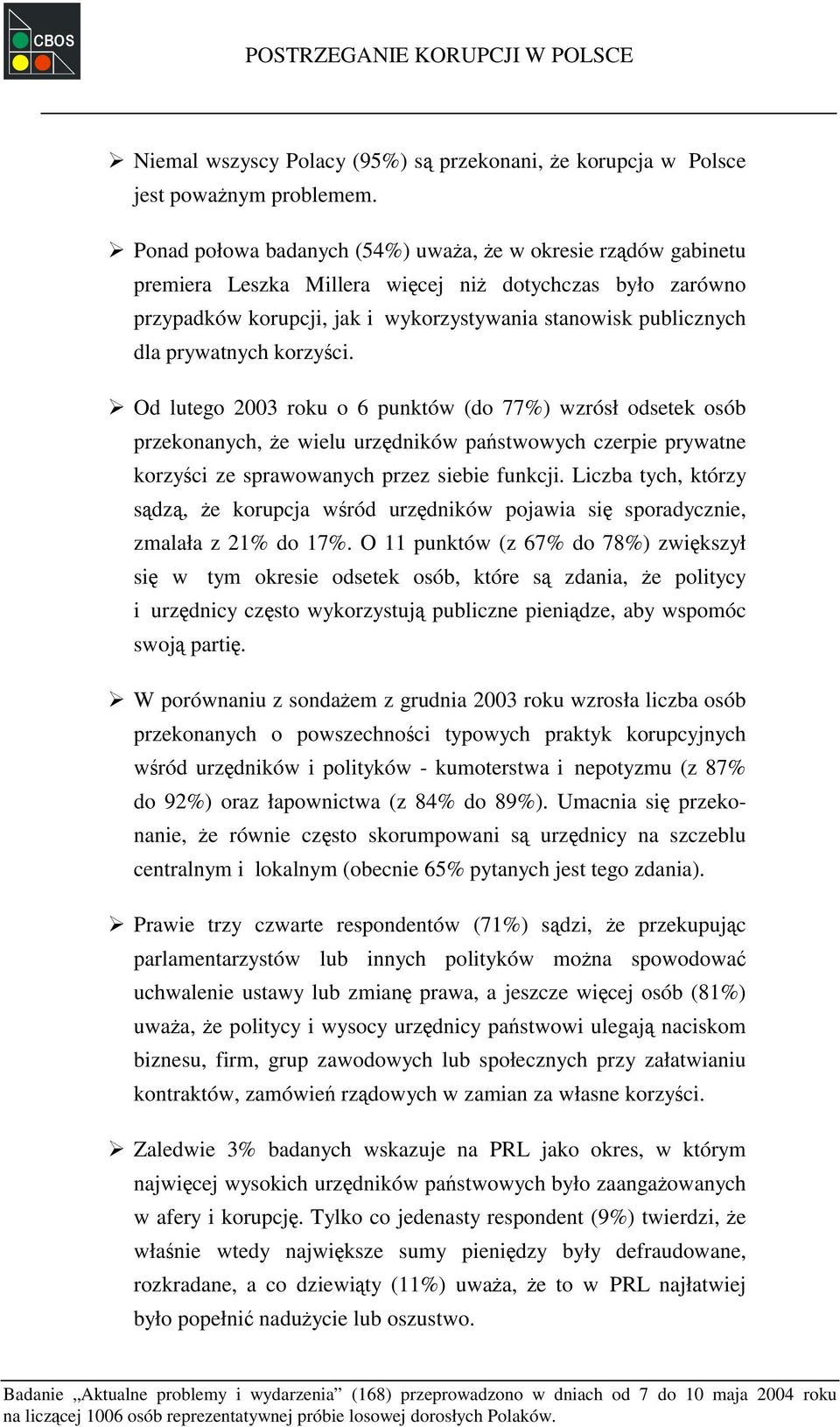 prywatnych korzyści. Od lutego 2003 roku o 6 punktów (do 77%) wzrósł odsetek osób przekonanych, że wielu urzędników państwowych czerpie prywatne korzyści ze sprawowanych przez siebie funkcji.