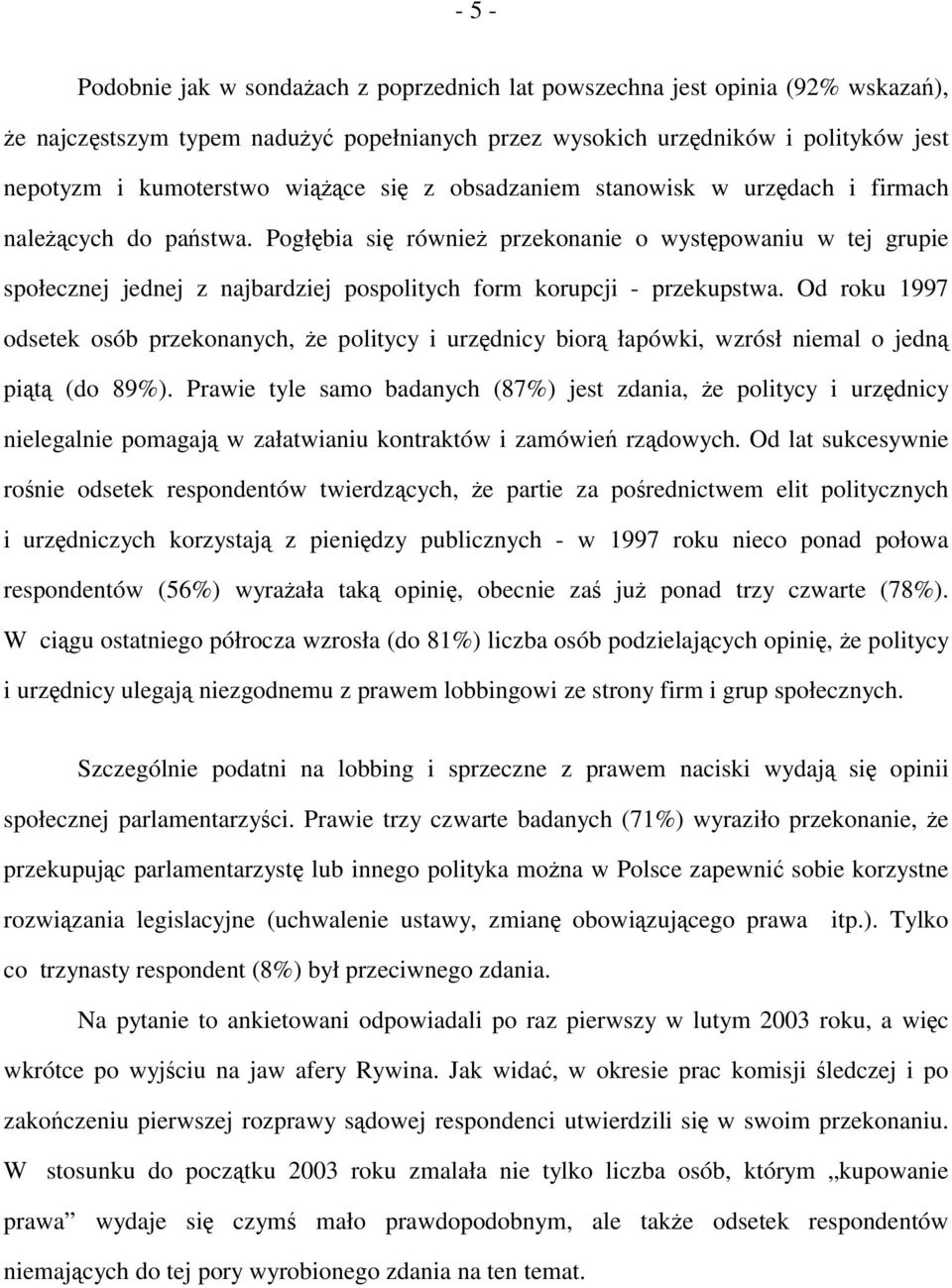 Pogłębia się również przekonanie o występowaniu w tej grupie społecznej jednej z najbardziej pospolitych form korupcji - przekupstwa.