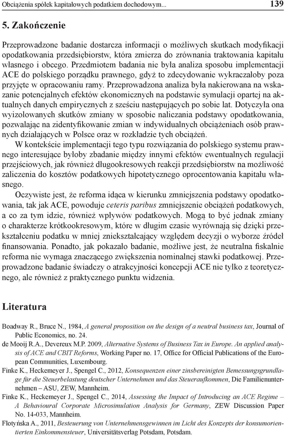 Przedmiotem badania nie była analiza sposobu implementacji ACE do polskiego porządku prawnego, gdyż to zdecydowanie wykraczałoby poza przyjęte w opracowaniu ramy.