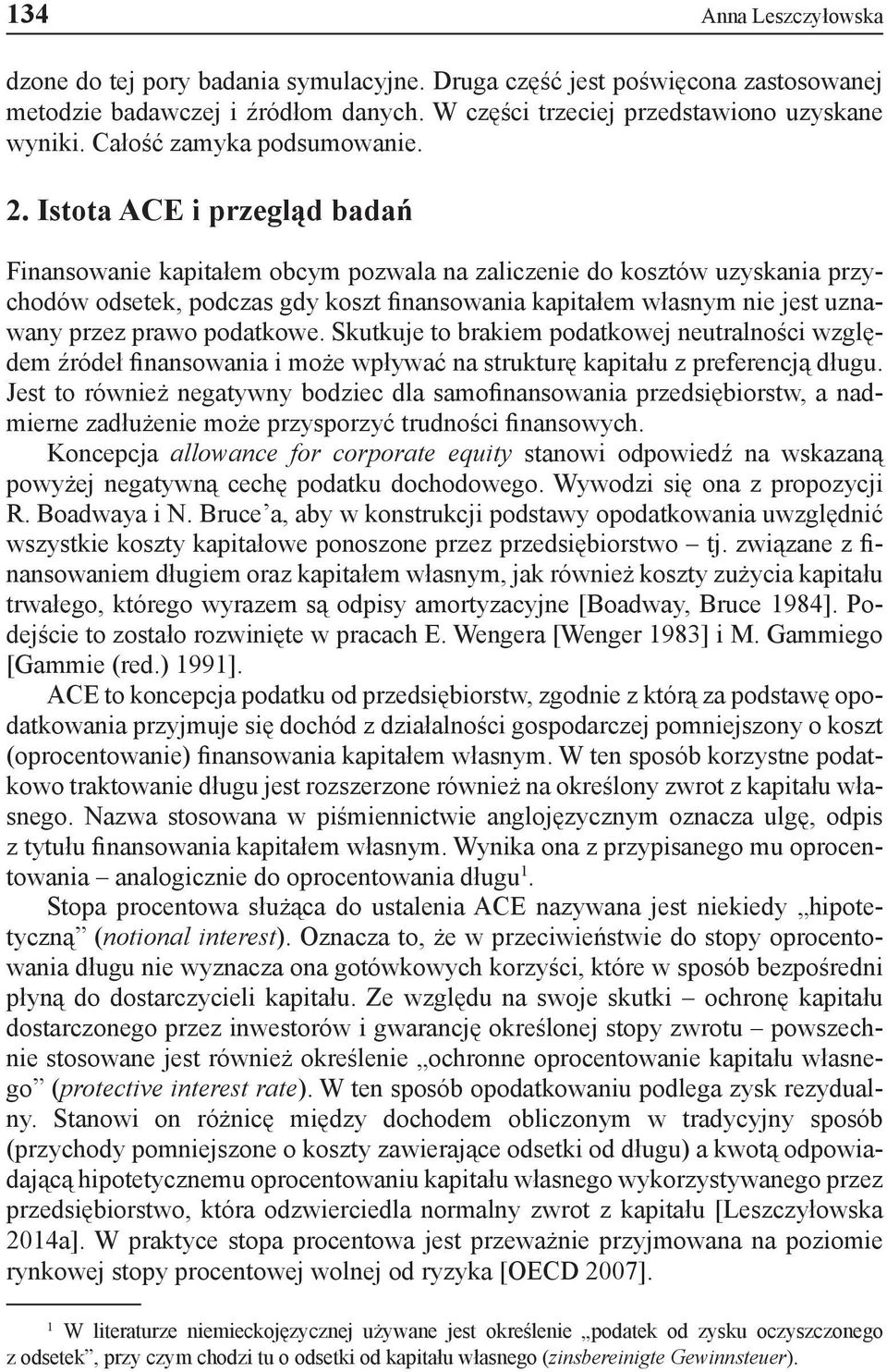 Istota ACE i przegląd badań Finansowanie kapitałem obcym pozwala na zaliczenie do kosztów uzyskania przychodów odsetek, podczas gdy koszt finansowania kapitałem własnym nie jest uznawany przez prawo