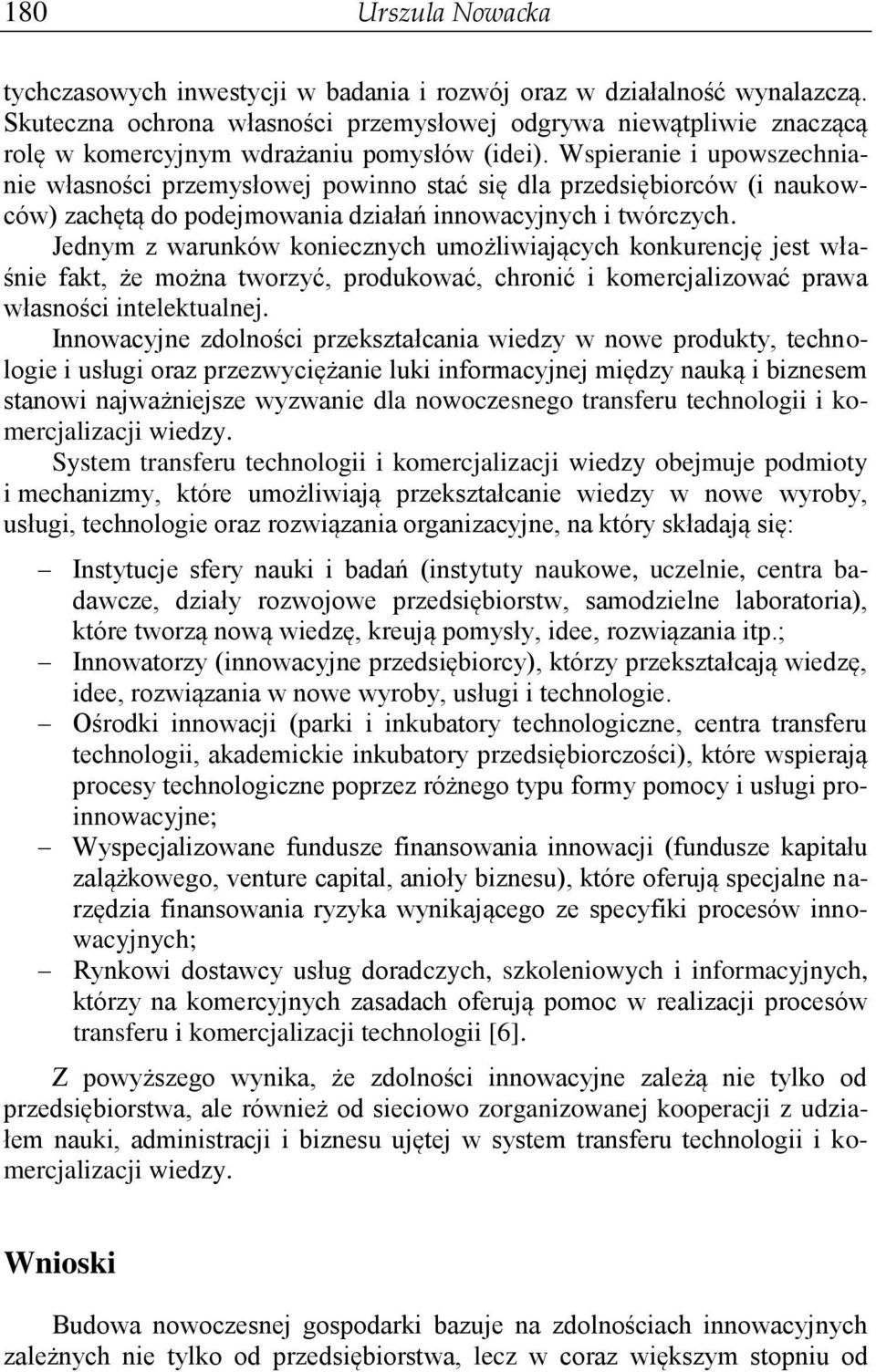 Wspieranie i upowszechnianie własności przemysłowej powinno stać się dla przedsiębiorców (i naukowców) zachętą do podejmowania działań innowacyjnych i twórczych.