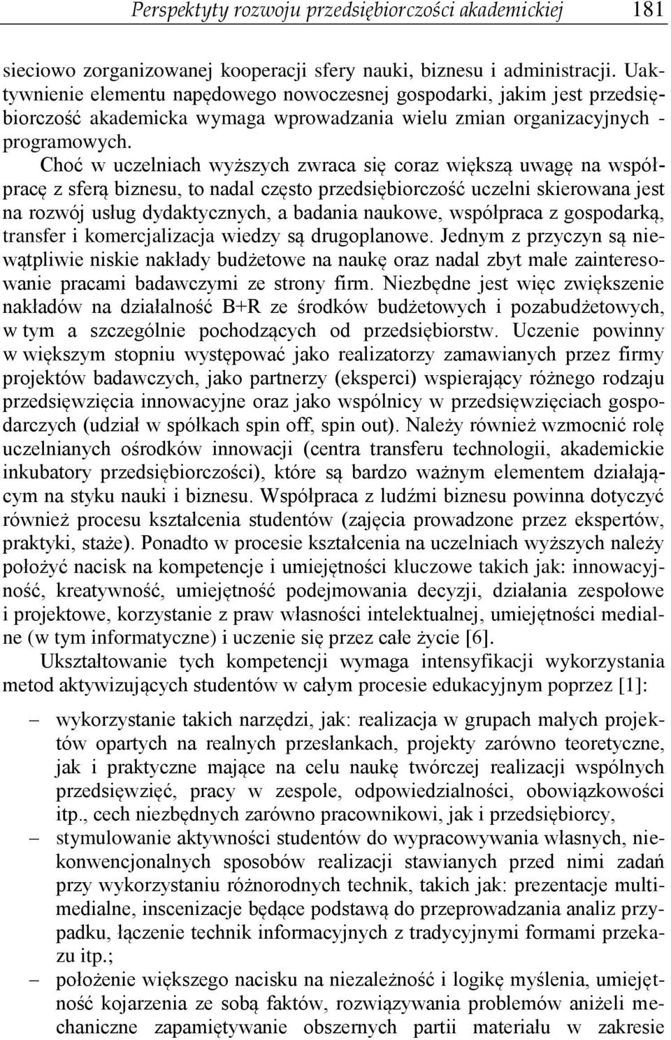 Choć w uczelniach wyższych zwraca się coraz większą uwagę na współpracę z sferą biznesu, to nadal często przedsiębiorczość uczelni skierowana jest na rozwój usług dydaktycznych, a badania naukowe,