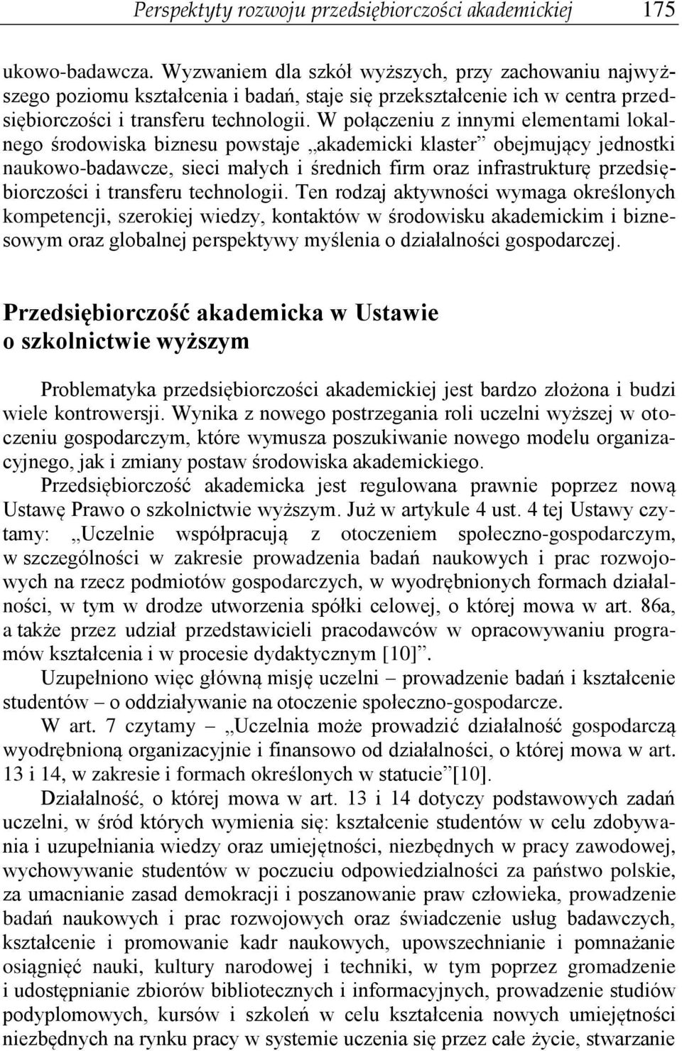 W połączeniu z innymi elementami lokalnego środowiska biznesu powstaje akademicki klaster obejmujący jednostki naukowo-badawcze, sieci małych i średnich firm oraz infrastrukturę przedsiębiorczości i