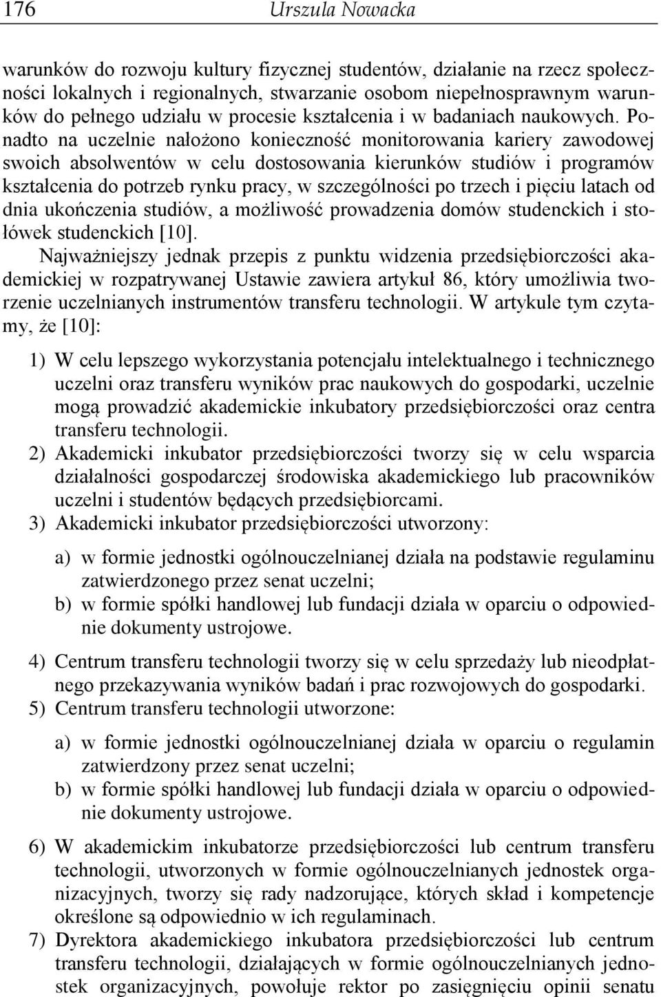 Ponadto na uczelnie nałożono konieczność monitorowania kariery zawodowej swoich absolwentów w celu dostosowania kierunków studiów i programów kształcenia do potrzeb rynku pracy, w szczególności po