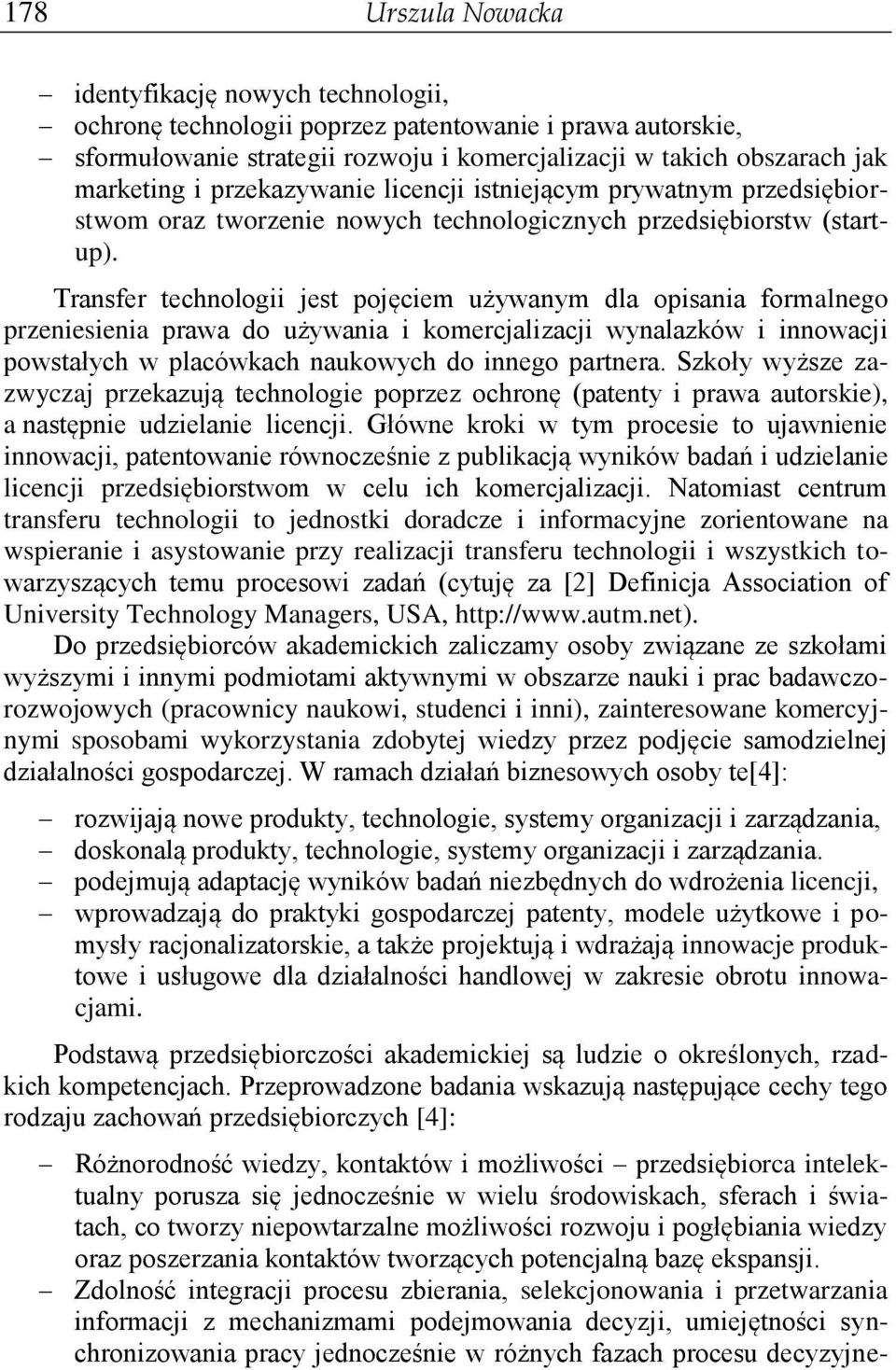 Transfer technologii jest pojęciem używanym dla opisania formalnego przeniesienia prawa do używania i komercjalizacji wynalazków i innowacji powstałych w placówkach naukowych do innego partnera.
