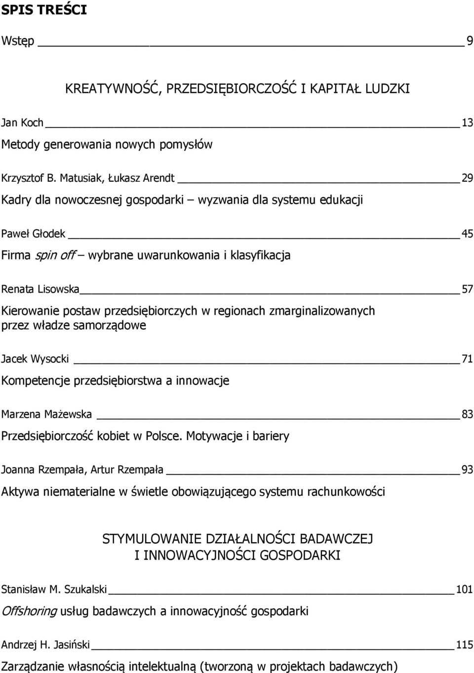 przedsiębiorczych w regionach zmarginalizowanych przez władze samorządowe Jacek Wysocki 71 Kompetencje przedsiębiorstwa a innowacje Marzena Mażewska 83 Przedsiębiorczość kobiet w Polsce.