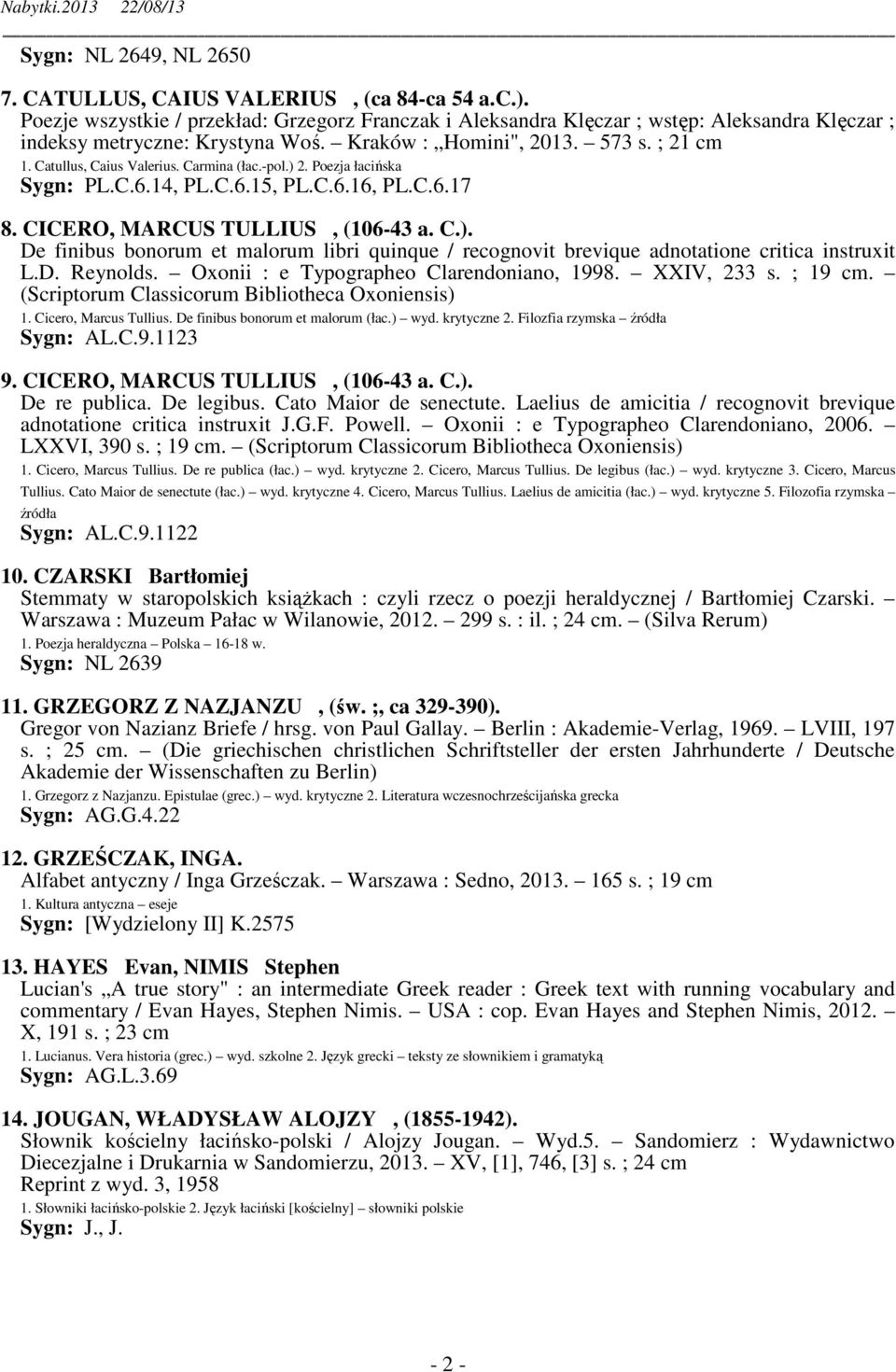 Carmina (łac.-pol.) 2. Poezja łacińska Sygn: PL.C.6.14, PL.C.6.15, PL.C.6.16, PL.C.6.17 8. CICERO, MARCUS TULLIUS, (106-43 a. C.). De finibus bonorum et malorum libri quinque / recognovit brevique adnotatione critica instruxit L.