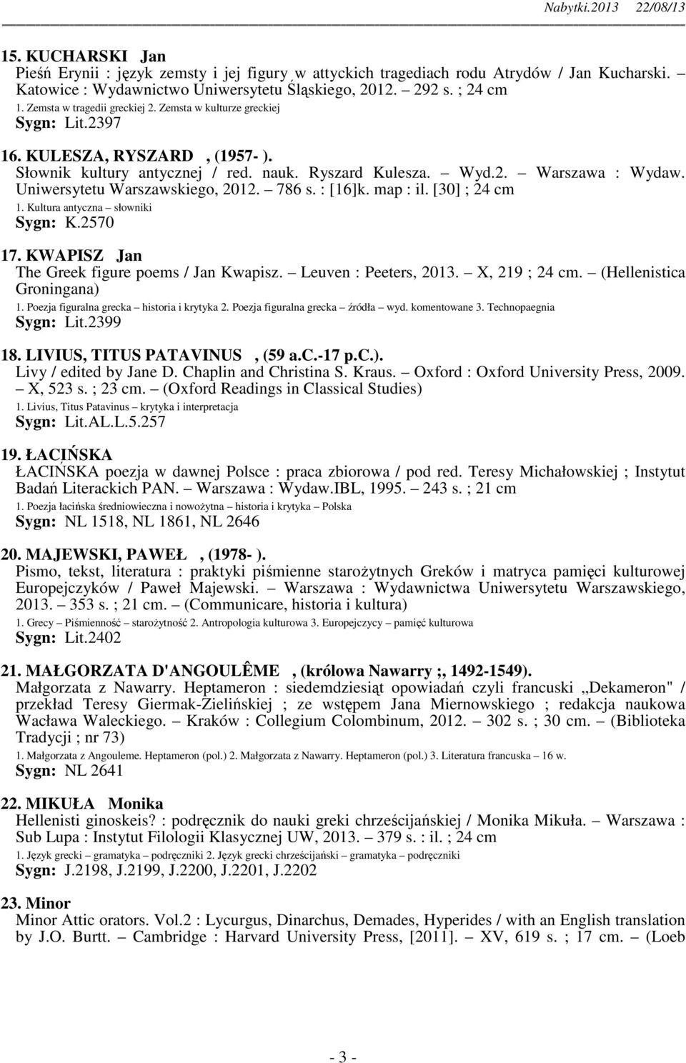 Uniwersytetu Warszawskiego, 2012. 786 s. : [16]k. map : il. [30] ; 24 cm 1. Kultura antyczna słowniki Sygn: K.2570 17. KWAPISZ Jan The Greek figure poems / Jan Kwapisz. Leuven : Peeters, 2013.