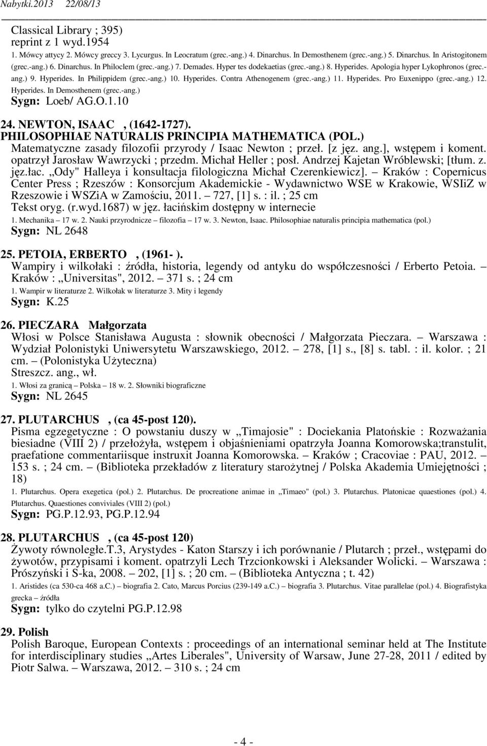 Hyperides. Contra Athenogenem (grec.-ang.) 11. Hyperides. Pro Euxenippo (grec.-ang.) 12. Hyperides. In Demosthenem (grec.-ang.) Sygn: Loeb/ AG.O.1.10 24. NEWTON, ISAAC, (1642-1727).