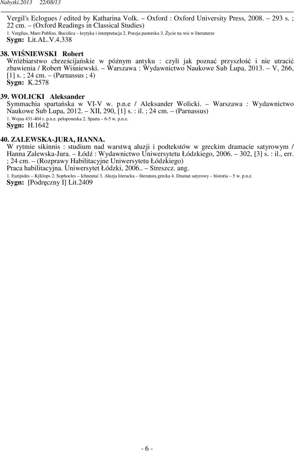 WIŚNIEWSKI Robert Wróżbiarstwo chrześcijańskie w późnym antyku : czyli jak poznać przyszłość i nie utracić zbawienia / Robert Wiśniewski. Warszawa : Wydawnictwo Naukowe Sub Lupa, 2013. V, 266, [1] s.