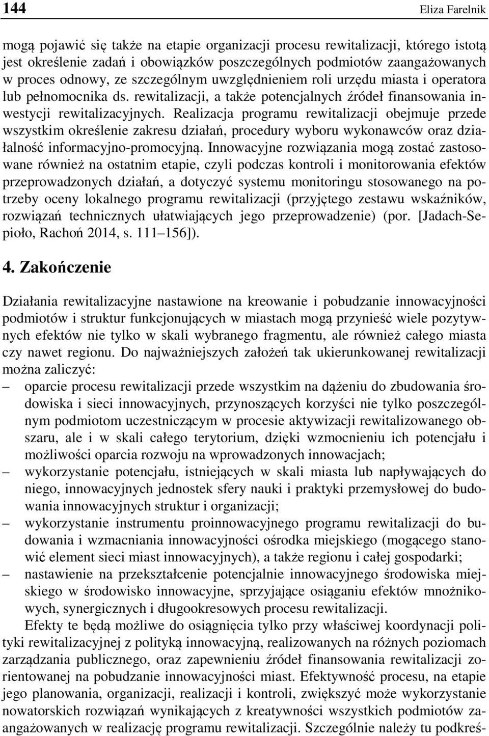 Realizacja programu rewitalizacji obejmuje przede wszystkim określenie zakresu działań, procedury wyboru wykonawców oraz działalność informacyjno-promocyjną.